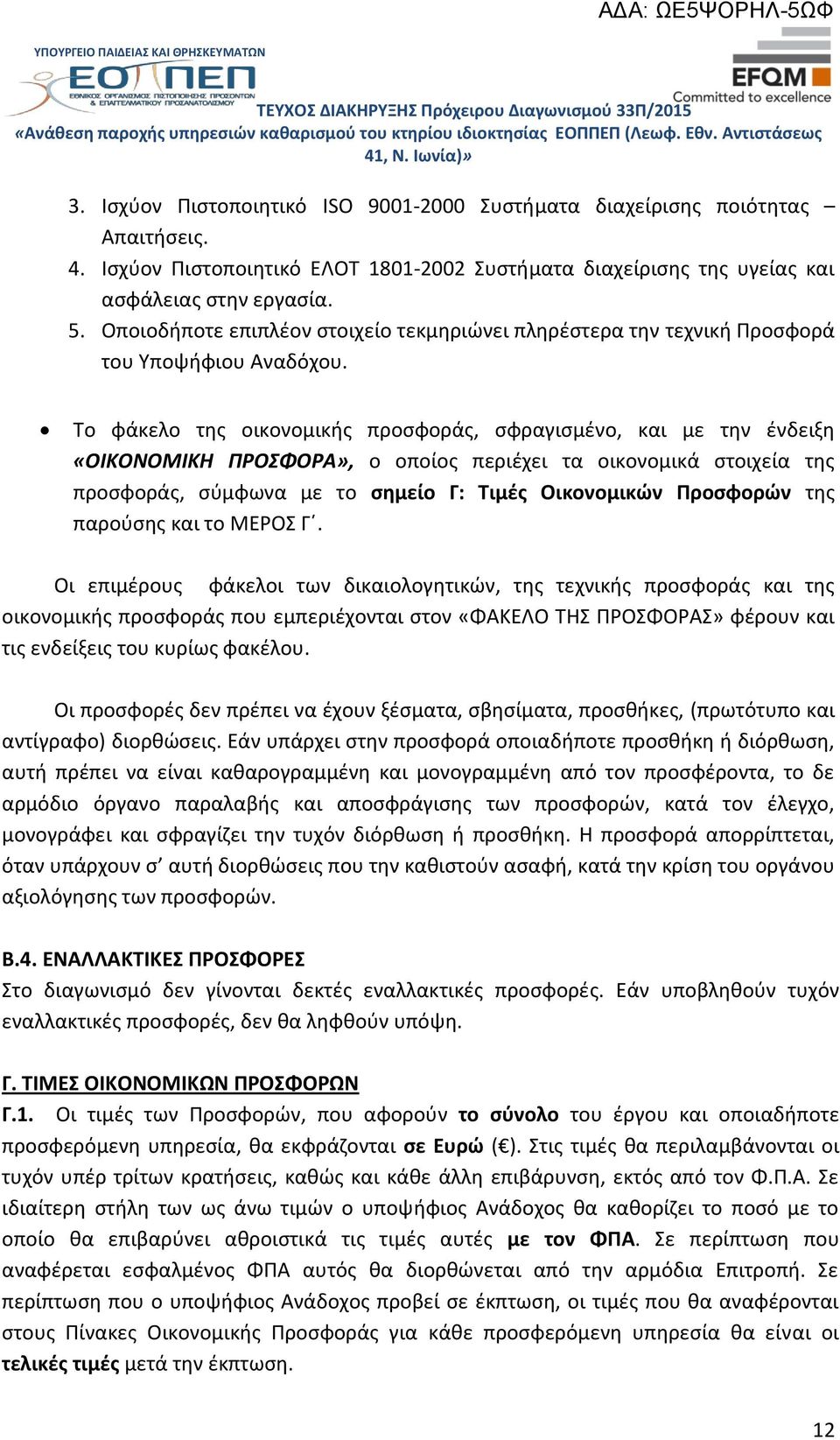 Το φάκελο της οικονομικής προσφοράς, σφραγισμένο, και με την ένδειξη «ΟΙΚΟΝΟΜΙΚΗ ΠΡΟΣΦΟΡΑ», ο οποίος περιέχει τα οικονομικά στοιχεία της προσφοράς, σύμφωνα με το σημείο Γ: Τιμές Οικονομικών Προσφορών