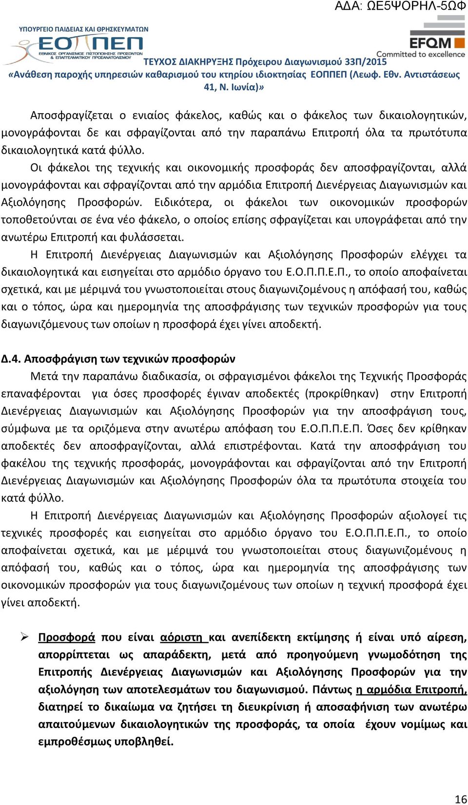 Ειδικότερα, οι φάκελοι των οικονομικών προσφορών τοποθετούνται σε ένα νέο φάκελο, ο οποίος επίσης σφραγίζεται και υπογράφεται από την ανωτέρω Επιτροπή και φυλάσσεται.