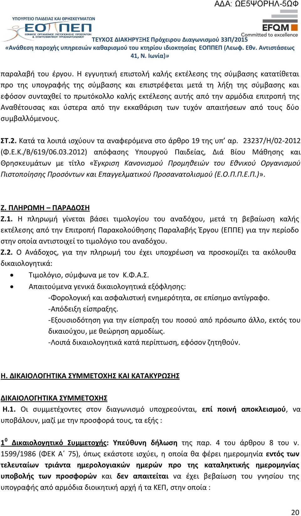 την αρμόδια επιτροπή της Αναθέτουσας και ύστερα από την εκκαθάριση των τυχόν απαιτήσεων από τους δύο συμβαλλόμενους. ΣΤ.2. Κατά τα λοιπά ισχύουν τα αναφερόμενα στο άρθρο 19 της υπ αρ.