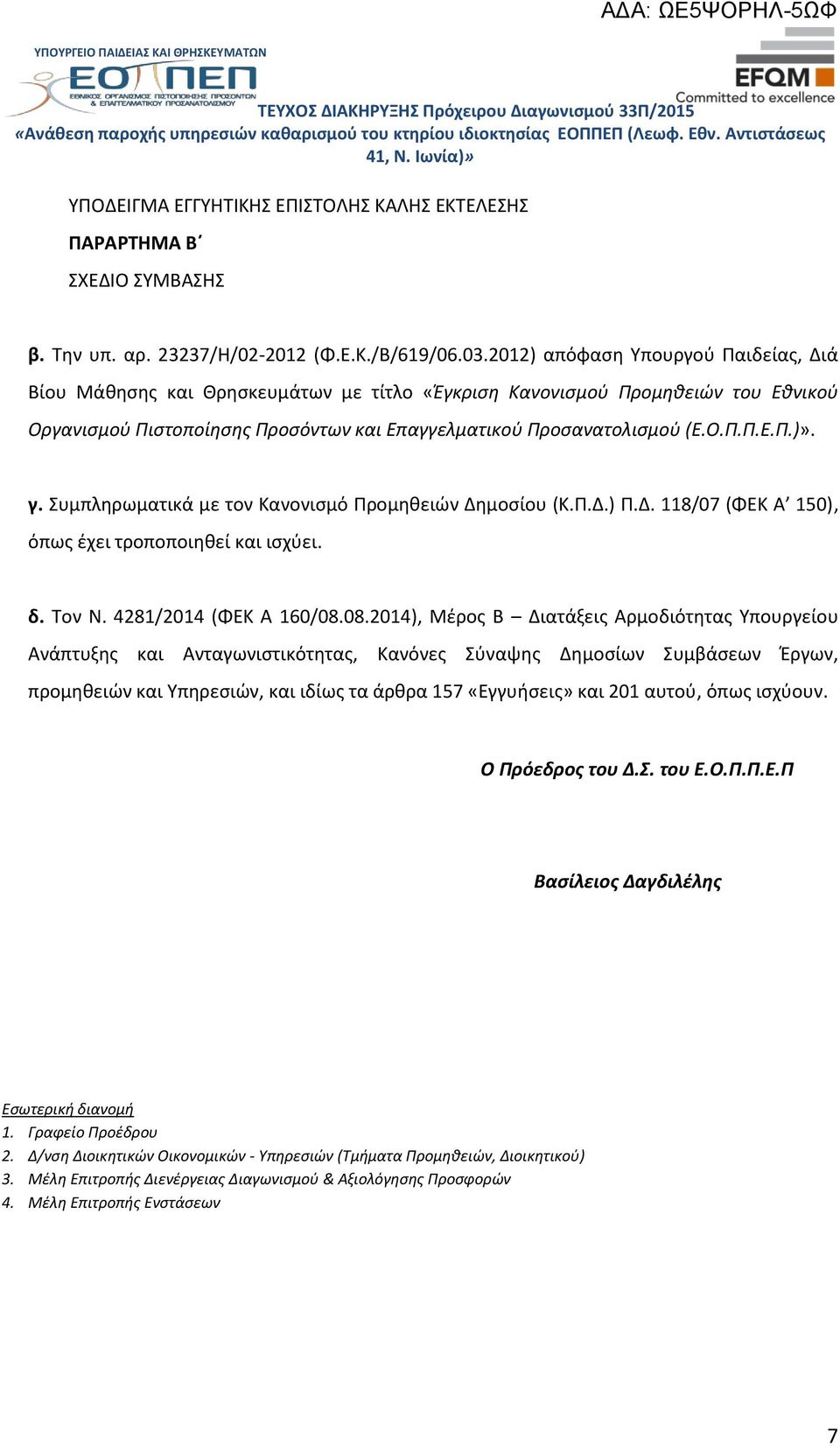 γ. Συμπληρωματικά με τον Κανονισμό Προμηθειών Δημοσίου (Κ.Π.Δ.) Π.Δ. 118/07 (ΦΕΚ Α 150), όπως έχει τροποποιηθεί και ισχύει. δ. Τον Ν. 4281/2014 (ΦΕΚ Α 160/08.