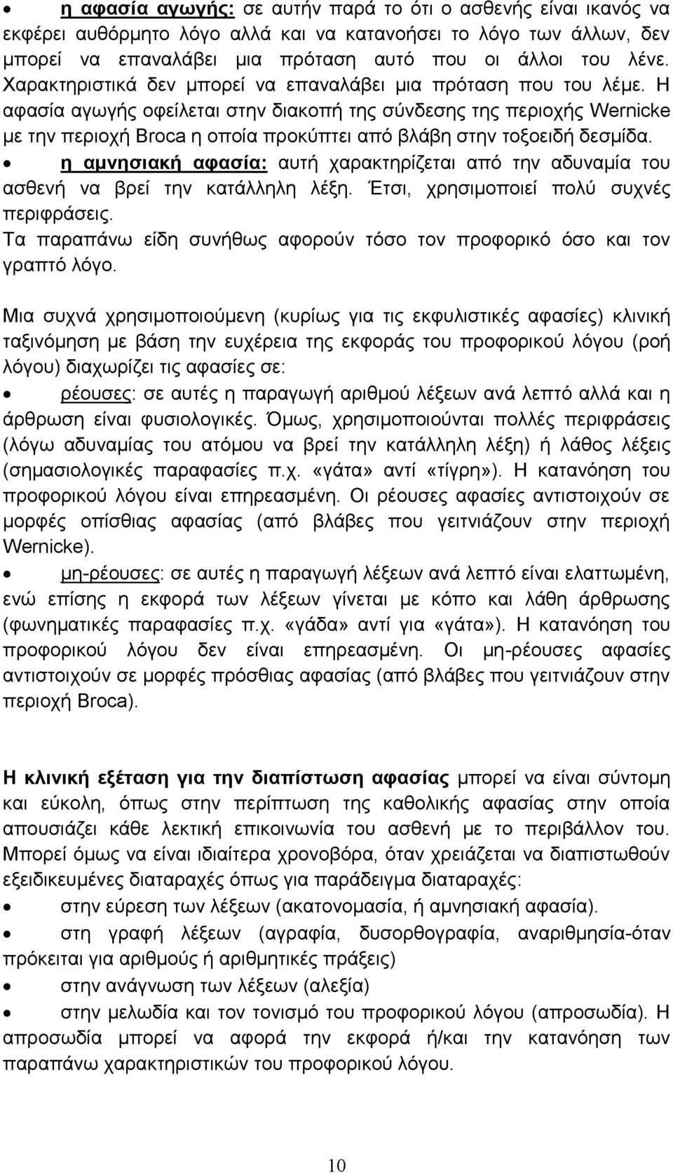 Η αφασία αγωγής οφείλεται στην διακοπή της σύνδεσης της περιοχής Wernicke με την περιοχή Broca η οποία προκύπτει από βλάβη στην τοξοειδή δεσμίδα.