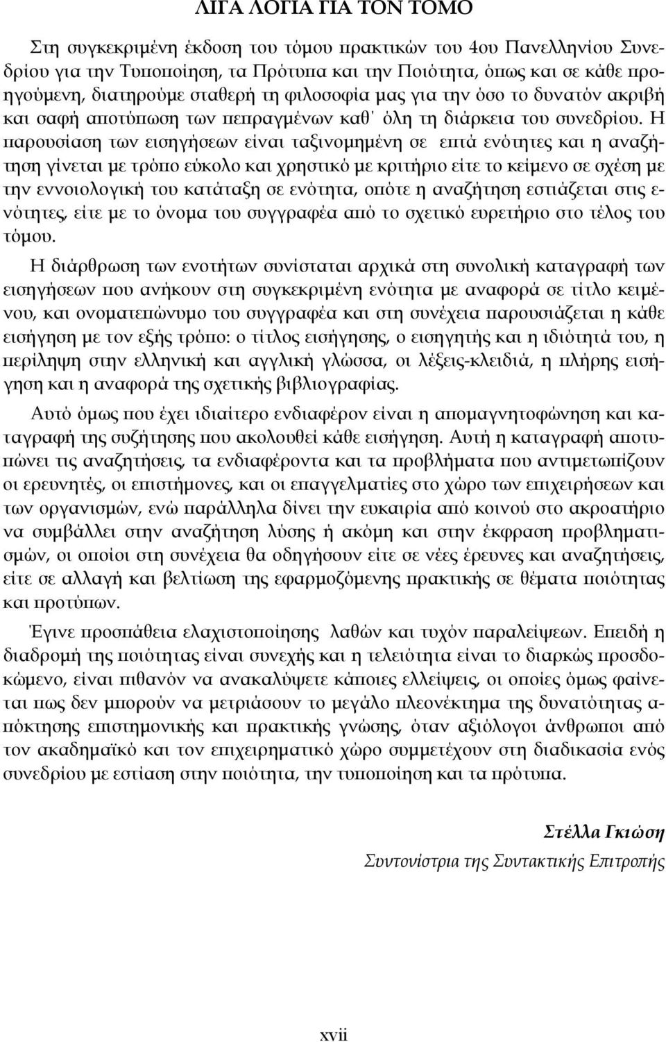 Η παρουσίαση των εισηγήσεων είναι ταξινομημένη σε επτά ενότητες και η αναζήτηση γίνεται με τρόπο εύκολο και χρηστικό με κριτήριο είτε το κείμενο σε σχέση με την εννοιολογική του κατάταξη σε ενότητα,