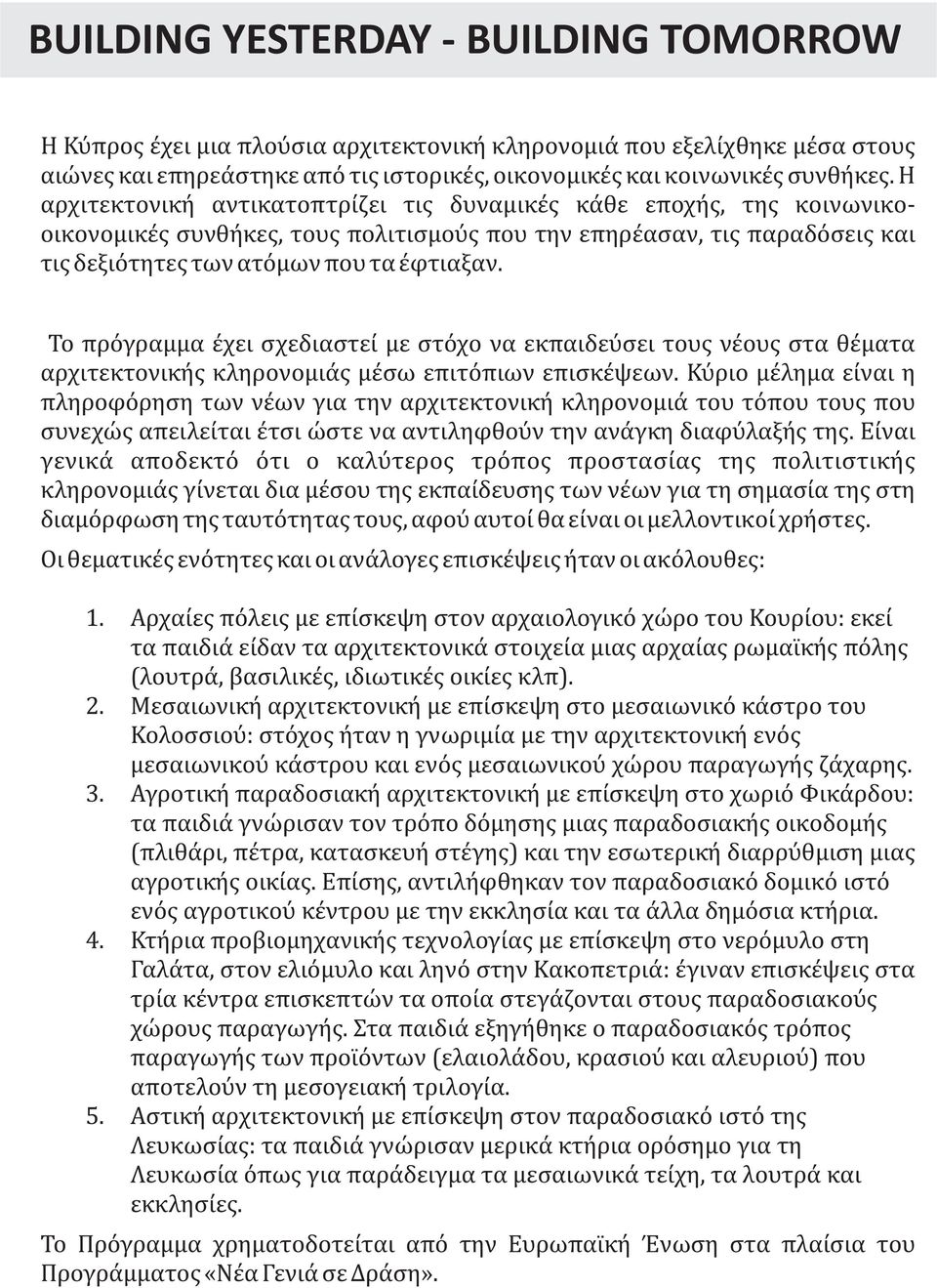 Το πρόγραμμα έχει σχεδιαστεί με στόχο να εκπαιδεύσει τους νέους στα θέματα αρχιτεκτονικής κληρονομιάς μέσω επιτόπιων επισκέψεων.