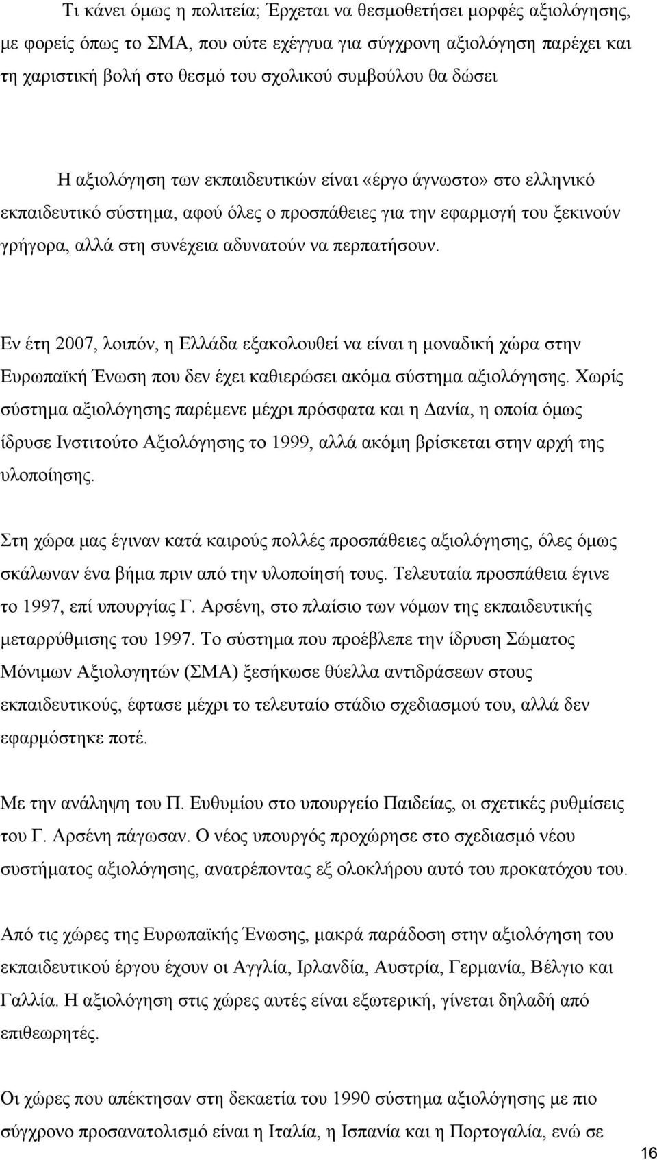 Εν έτη 2007, λοιπόν, η Ελλάδα εξακολουθεί να είναι η µοναδική χώρα στην Ευρωπαϊκή Ένωση που δεν έχει καθιερώσει ακόµα σύστηµα αξιολόγησης.