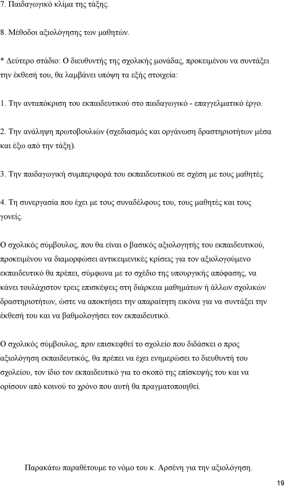 Την παιδαγωγική συµπεριφορά του εκπαιδευτικού σε σχέση µε τους µαθητές. 4. Τη συνεργασία που έχει µε τους συναδέλφους του, τους µαθητές και τους γονείς.