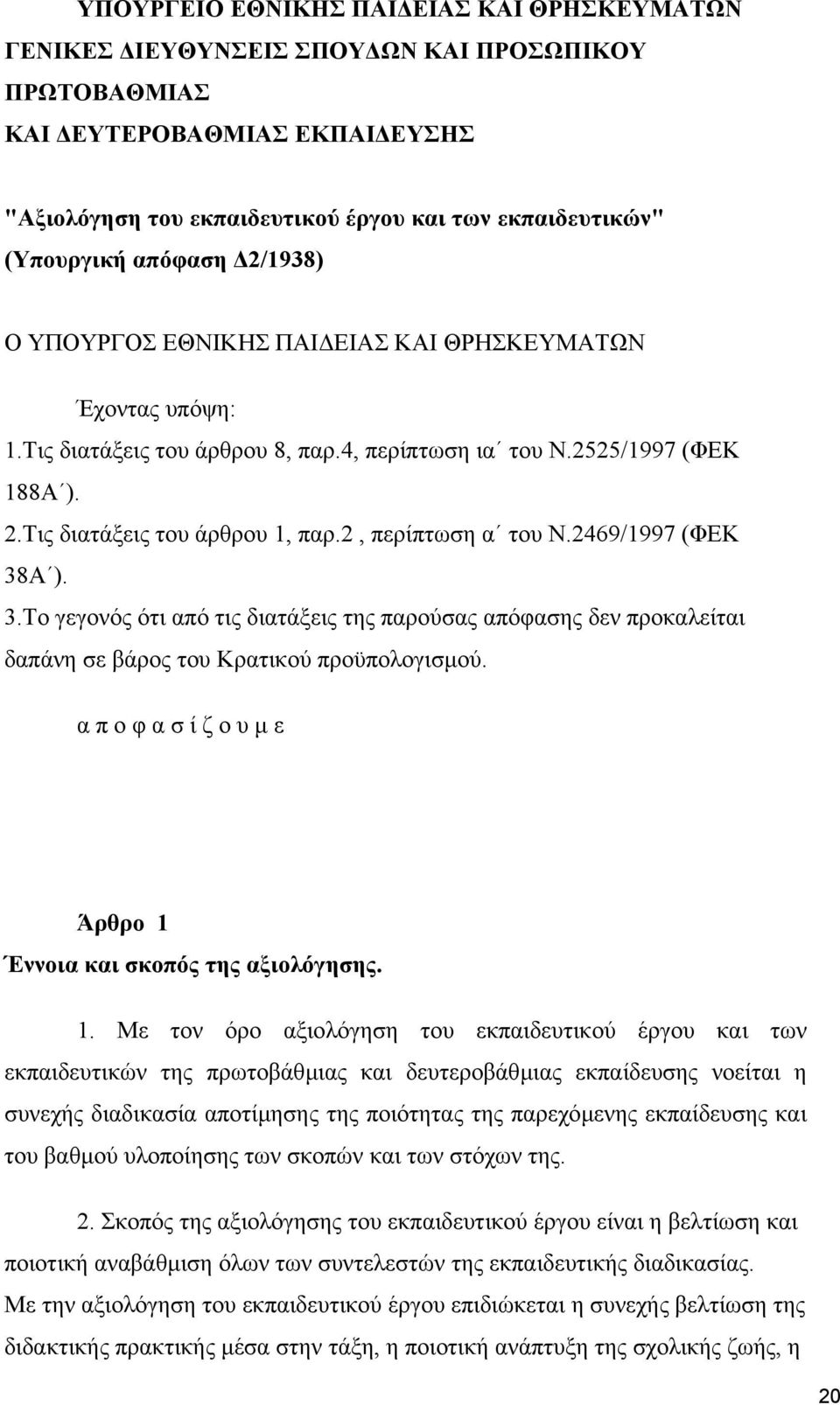 2, περίπτωση α του Ν.2469/1997 (ΦΕΚ 38Α ). 3.Το γεγονός ότι από τις διατάξεις της παρούσας απόφασης δεν προκαλείται δαπάνη σε βάρος του Κρατικού προϋπολογισµού.