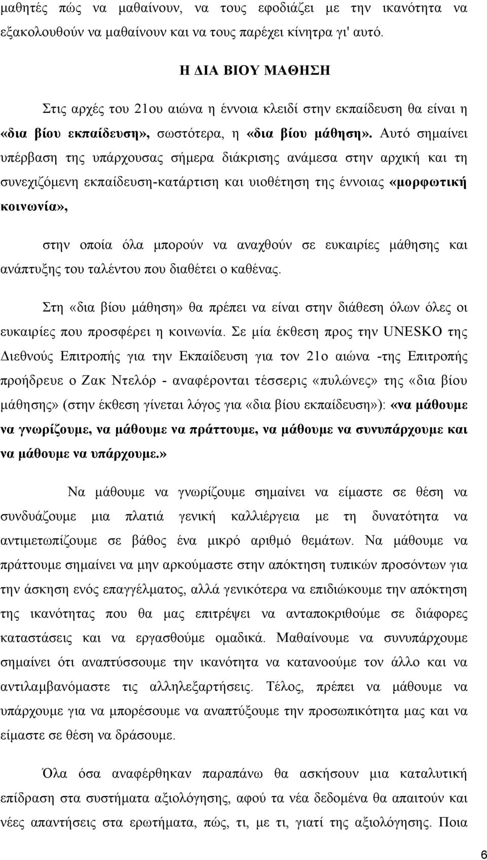 Αυτό σηµαίνει υπέρβαση της υπάρχουσας σήµερα διάκρισης ανάµεσα στην αρχική και τη συνεχιζόµενη εκπαίδευση-κατάρτιση και υιοθέτηση της έννοιας «µορφωτική κοινωνία», στην οποία όλα µπορούν να αναχθούν