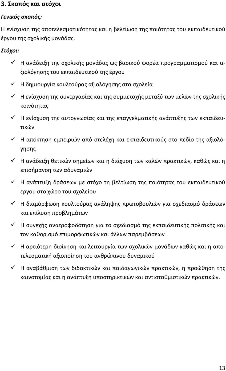 της συμμετοχής μεταξύ των μελών της σχολικής κοινότητας Η ενίσχυση της αυτογνωσίας και της επαγγελματικής ανάπτυξης των εκπαιδευτικών Η απόκτηση εμπειριών από στελέχη και εκπαιδευτικούς στο πεδίο της