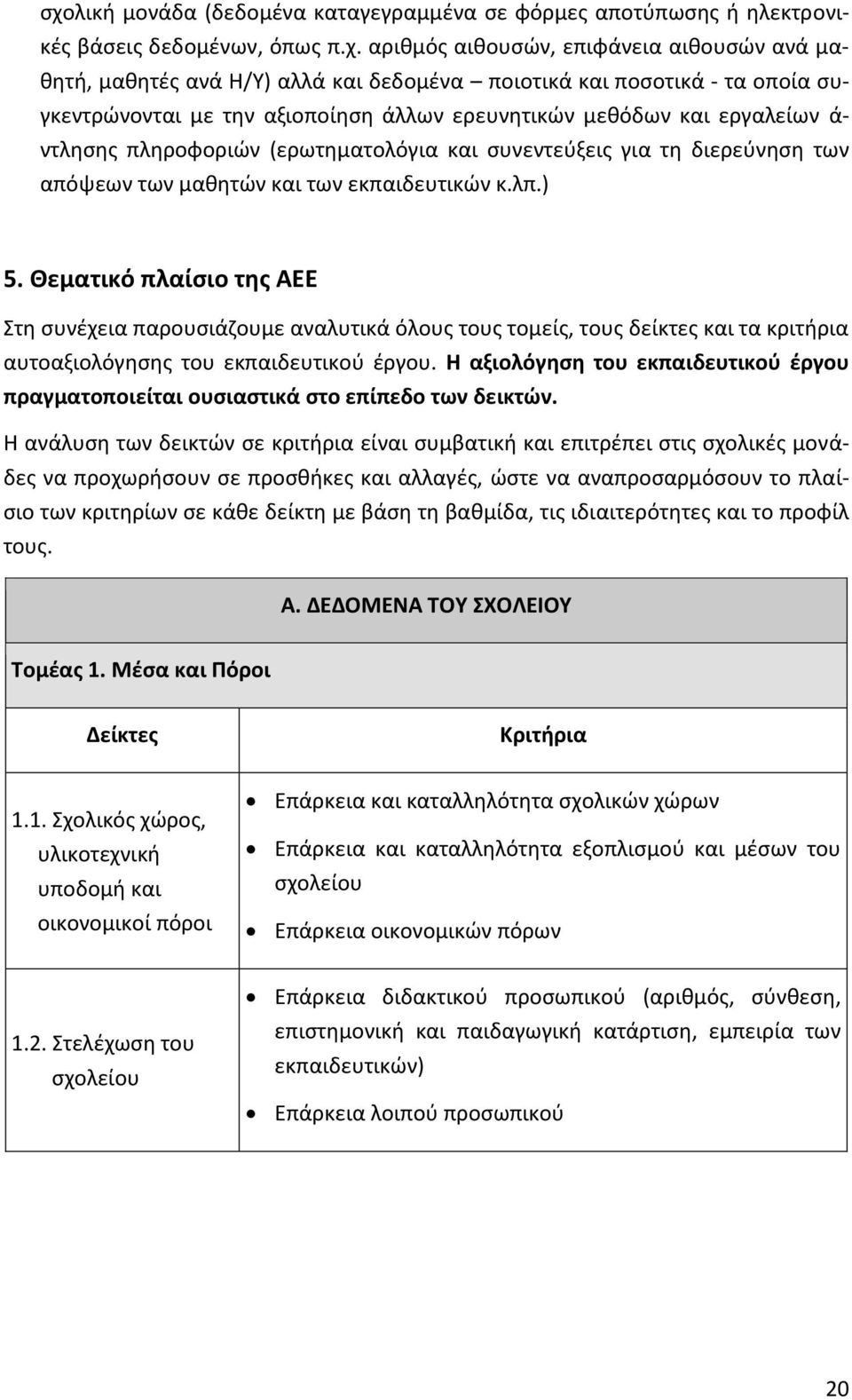 των εκπαιδευτικών κ.λπ.) 5. Θεματικό πλαίσιο της ΑΕΕ Στη συνέχεια παρουσιάζουμε αναλυτικά όλους τους τομείς, τους δείκτες και τα κριτήρια αυτοαξιολόγησης του εκπαιδευτικού έργου.