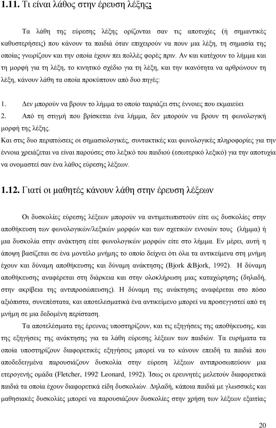 Αν και κατέχουν το λήμμα και τη μορφή για τη λέξη, το κινητικό σχέδιο για τη λέξη, και την ικανότητα να αρθρώνουν τη λέξη, κάνουν λάθη τα οποία προκύπτουν από δυο πηγές: 1.