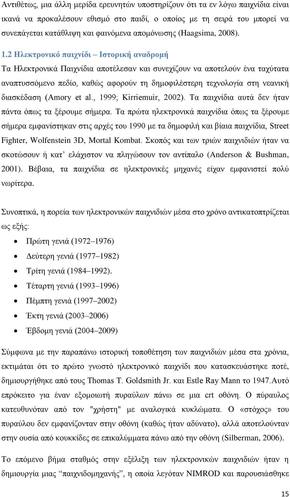 2 Ηλεκτρονικό παιχνίδι Ιστορική αναδρομή Τα Ηλεκτρονικά Παιχνίδια αποτέλεσαν και συνεχίζουν να αποτελούν ένα ταχύτατα αναπτυσσόμενο πεδίο, καθώς αφορούν τη δημοφιλέστερη τεχνολογία στη νεανική