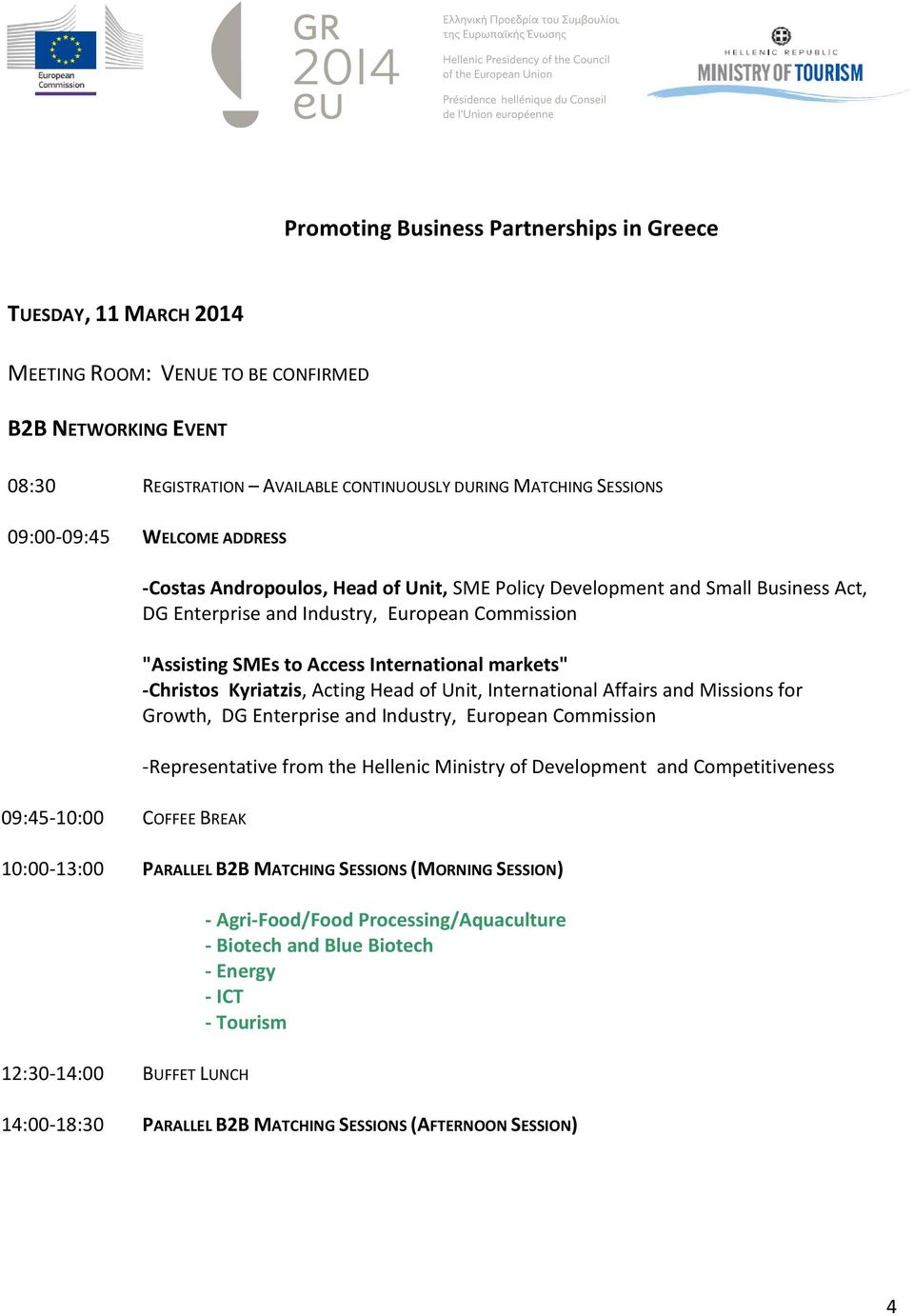 markets" -Christos Kyriatzis, Acting Head of Unit, International Affairs and Missions for Growth, DG Enterprise and Industry, European Commission -Representative from the Hellenic Ministry of