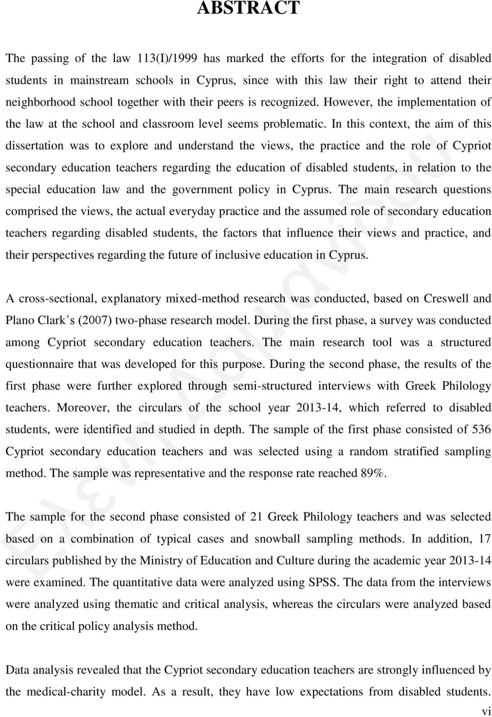 In this context, the aim of this dissertation was to explore and understand the views, the practice and the role of Cypriot secondary education teachers regarding the education of disabled students,