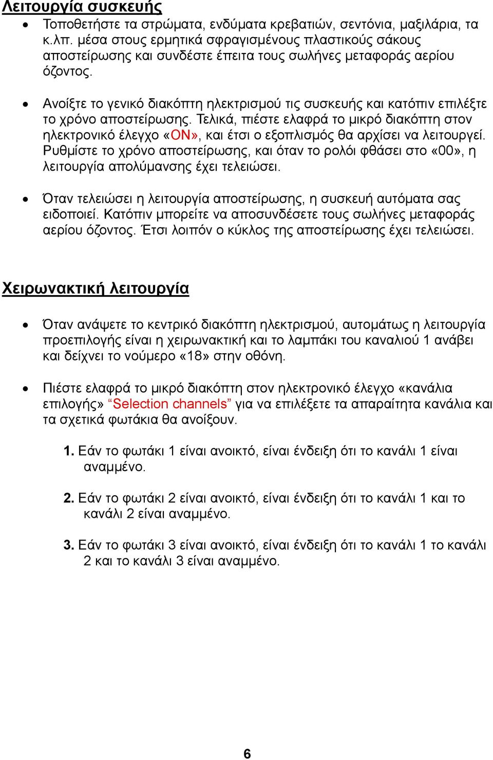 Ανοίξτε το γενικό διακόπτη ηλεκτρισμού τις συσκευής και κατόπιν επιλέξτε το χρόνο αποστείρωσης.