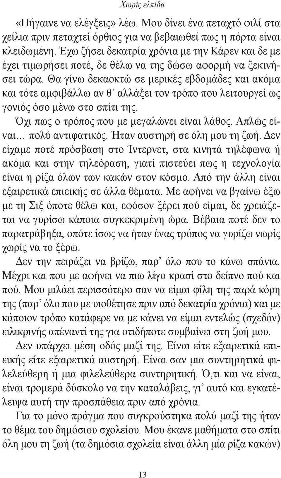 Θα γίνω δεκαοκτώ σε μερικές εβδομάδες και ακόμα και τότε αμφιβάλλω αν θ αλλάξει τον τρόπο που λειτουργεί ως γονιός όσο μένω στο σπίτι της. Όχι πως ο τρόπος που με μεγαλώνει είναι λάθος.