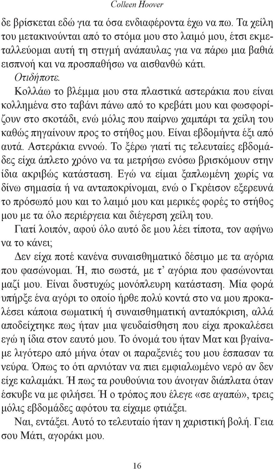 Κολλάω το βλέμμα μου στα πλαστικά αστεράκια που είναι κολλημένα στο ταβάνι πάνω από το κρεβάτι μου και φωσφορίζουν στο σκοτάδι, ενώ μόλις που παίρνω χαμπάρι τα χείλη του καθώς πηγαίνουν προς το