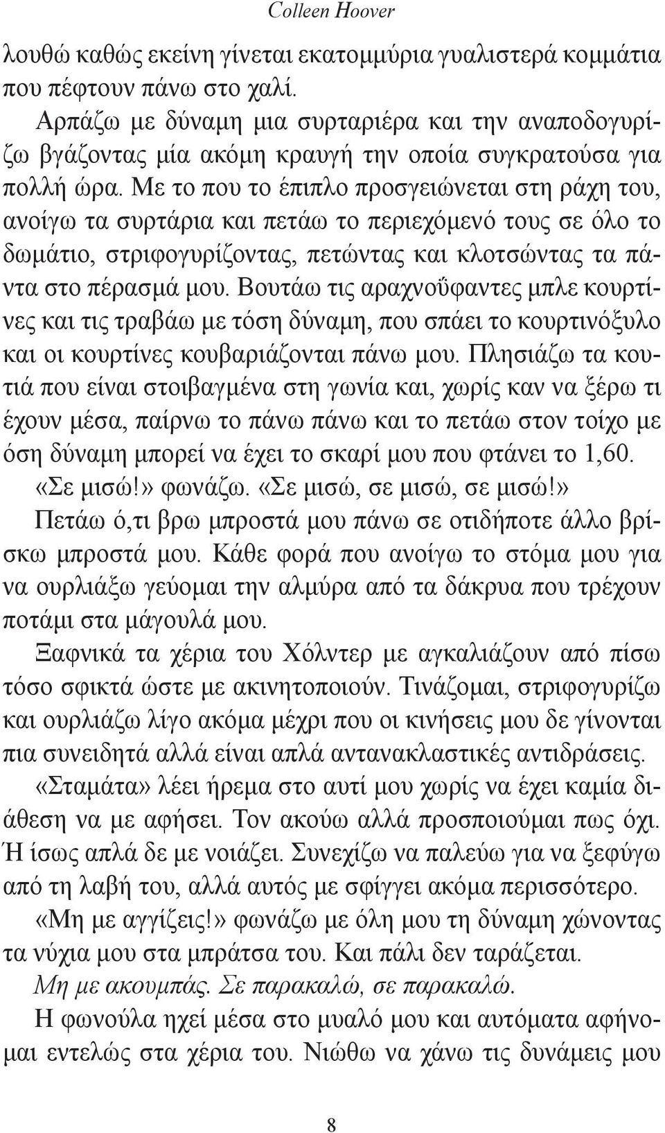 Με το που το έπιπλο προσγειώνεται στη ράχη του, ανοίγω τα συρτάρια και πετάω το περιεχόμενό τους σε όλο το δωμάτιο, στριφογυρίζοντας, πετώντας και κλοτσώντας τα πάντα στο πέρασμά μου.