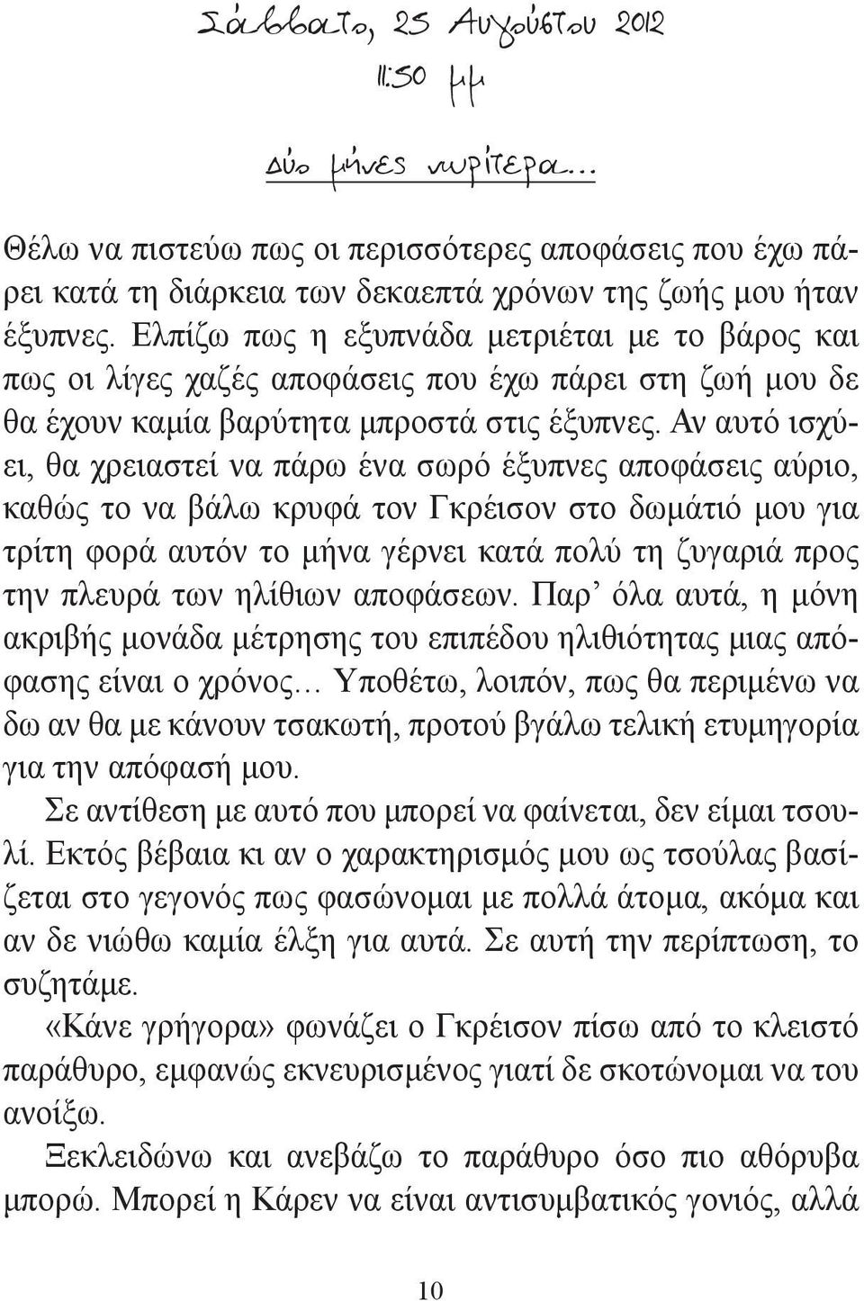 Αν αυτό ισχύει, θα χρειαστεί να πάρω ένα σωρό έξυπνες αποφάσεις αύριο, καθώς το να βάλω κρυφά τον Γκρέισον στο δωμάτιό μου για τρίτη φορά αυτόν το μήνα γέρνει κατά πολύ τη ζυγαριά προς την πλευρά των