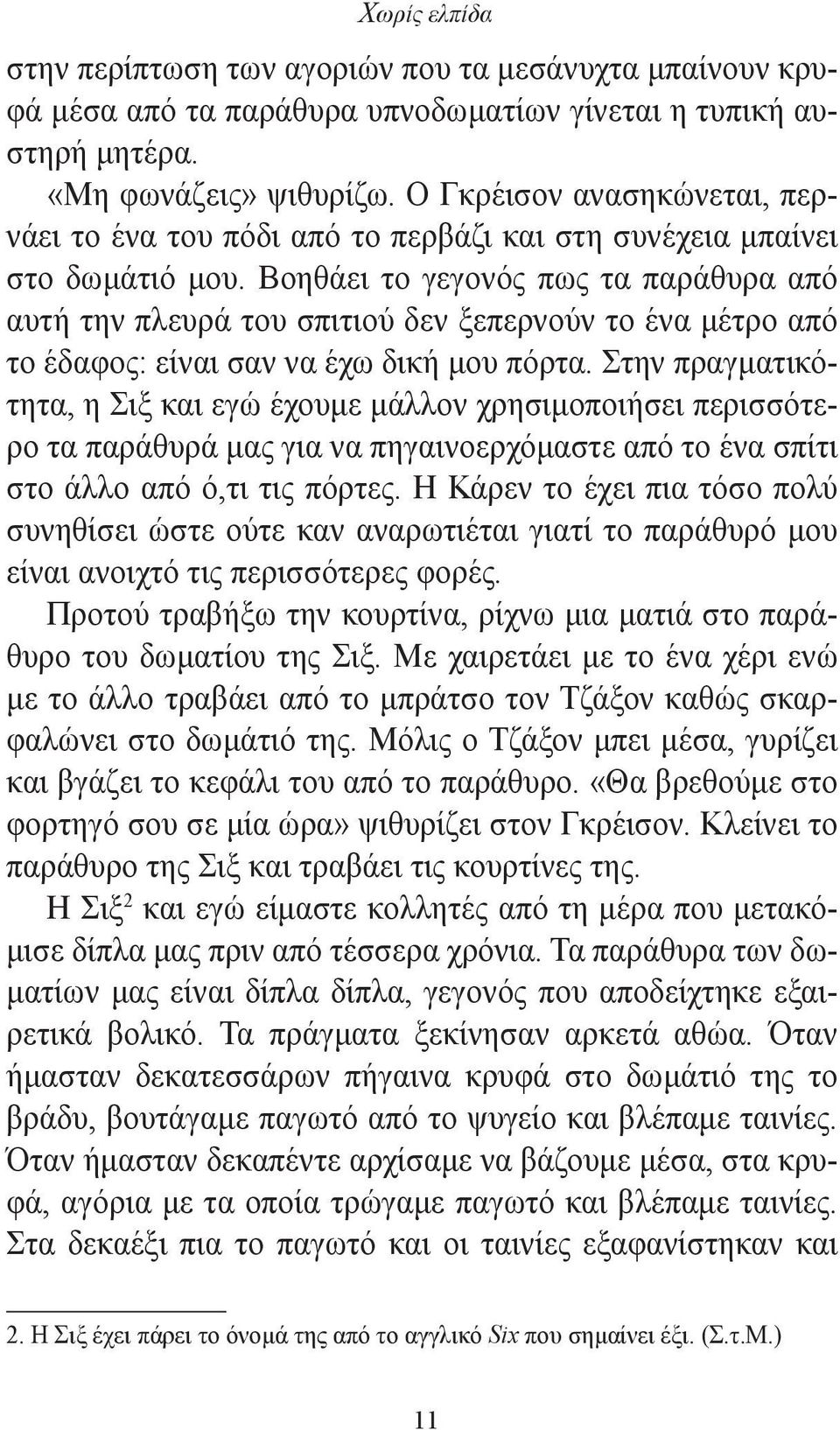 Βοηθάει το γεγονός πως τα παράθυρα από αυτή την πλευρά του σπιτιού δεν ξεπερνούν το ένα μέτρο από το έδαφος: είναι σαν να έχω δική μου πόρτα.