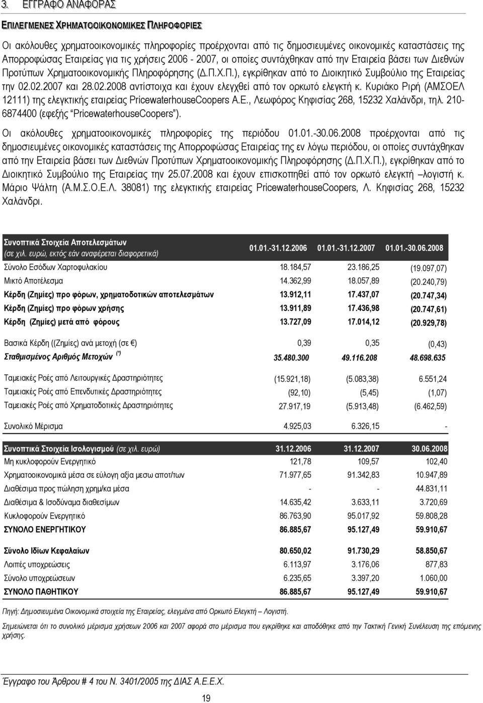 οτύπων Χρηµατοοικονοµικής Πληροφόρησης (.Π.Χ.Π.), εγκρίθηκαν από το ιοικητικό Συµβούλιο της Εταιρείας την 02.02.2007 και 28.02.2008 αντίστοιχα και έχουν ελεγχθεί από τον ορκωτό ελεγκτή κ.