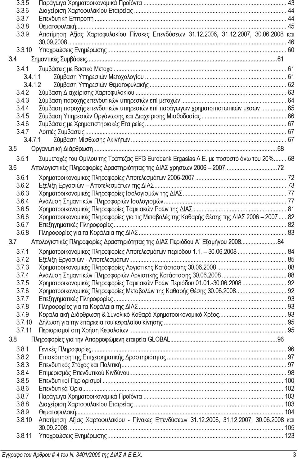 .. 61 3.4.1.2 Σύµβαση Υπηρεσιών Θεµατοφυλακής... 62 3.4.2 Σύµβαση ιαχείρισης Χαρτοφυλακίου... 63 3.4.3 Σύµβαση παροχής επενδυτικών υπηρεσιών επί µετοχών... 64 3.4.4 Σύµβαση παροχής επενδυτικών υπηρεσιών επί παράγωγων χρηµατοπιστωτικών µέσων.