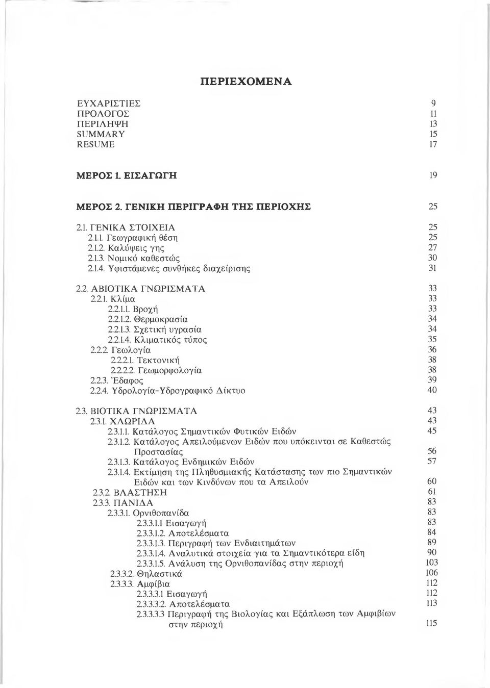 2.2. Γεωλογία 36 2.2.2.Ι. Τεκτονική 38 2.2.22. Γεωμορφολογία 38 2.2.3. Έδαφος 39 2.2.4. Υδρολογία-Υδρογραφικό Δίκτυο 40 2.3. ΒΙΟΤΙΚΑ ΓΝΩΡΙΣΜΑΤΑ 43 2.3.1. ΧΛΩΡΙΔΑ 43 23.1.1. Κατάλογος Σημαντικών Φυτικών Ειδών 45 2.