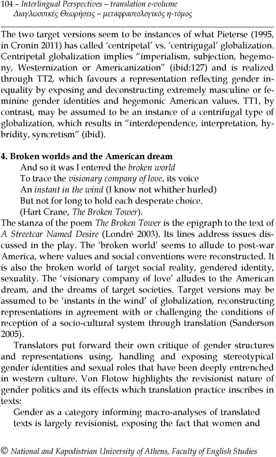 Centripetal globalization implies imperialism, subjection, hegemony, Westernization or Americanization (ibid:127) and is realized through TT2, which favours a representation reflecting gender