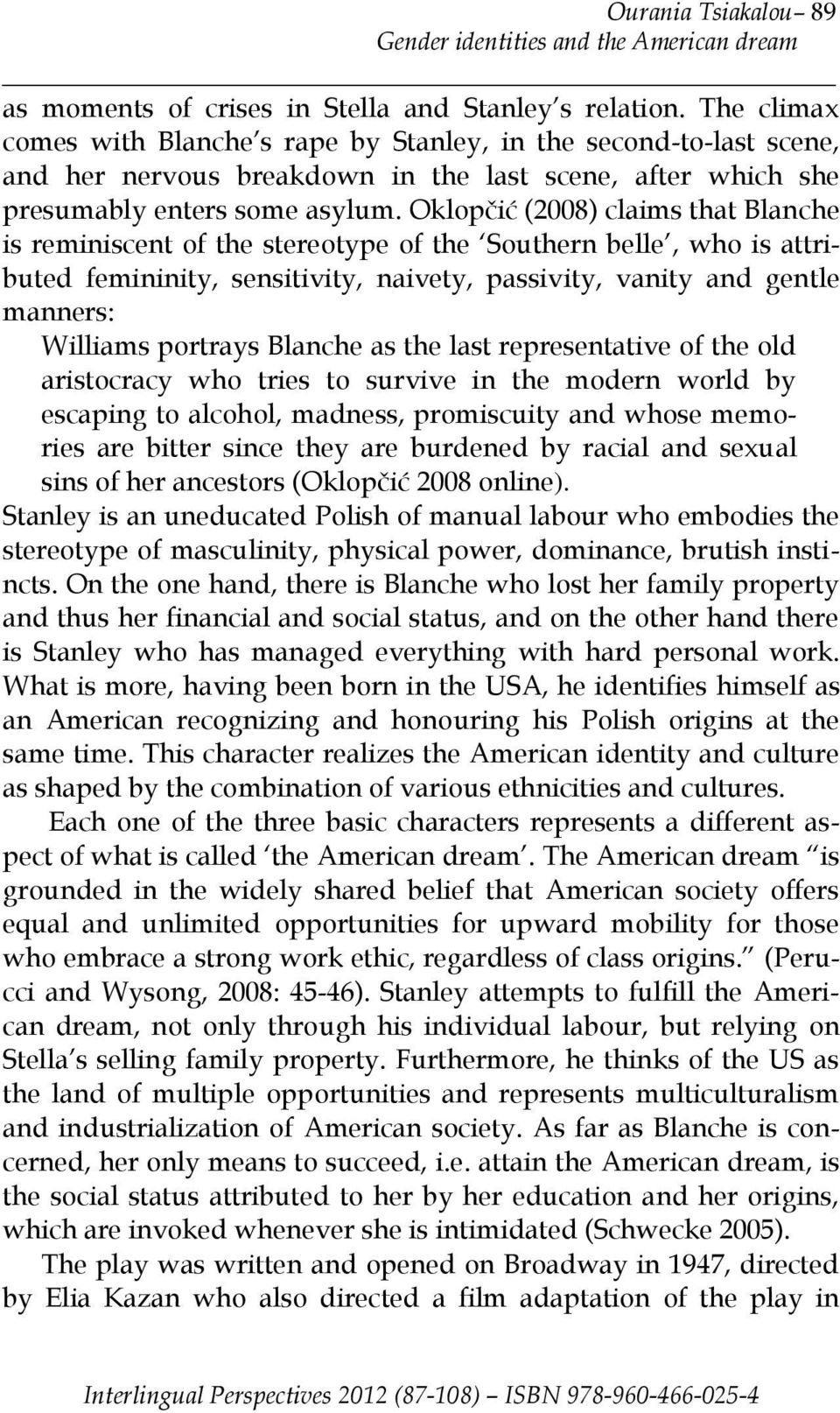 Oklopčić (2008) claims that Blanche is reminiscent of the stereotype of the Southern belle, who is attributed femininity, sensitivity, naivety, passivity, vanity and gentle manners: Williams portrays