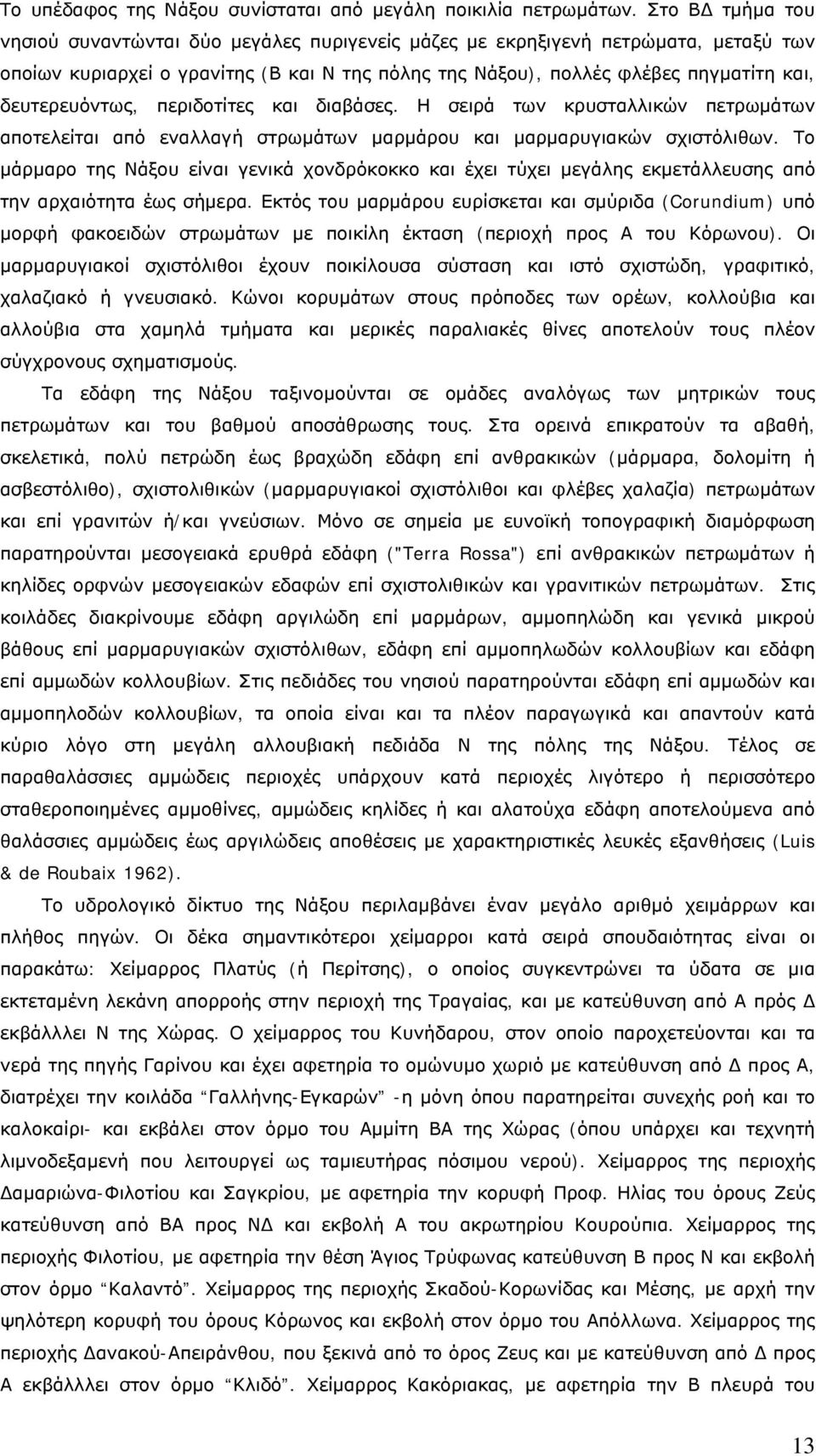 δευτερευόντως, περιδοτίτες και διαβάσες. Η σειρά των κρυσταλλικών πετρωμάτων αποτελείται από εναλλαγή στρωμάτων μαρμάρου και μαρμαρυγιακών σχιστόλιθων.