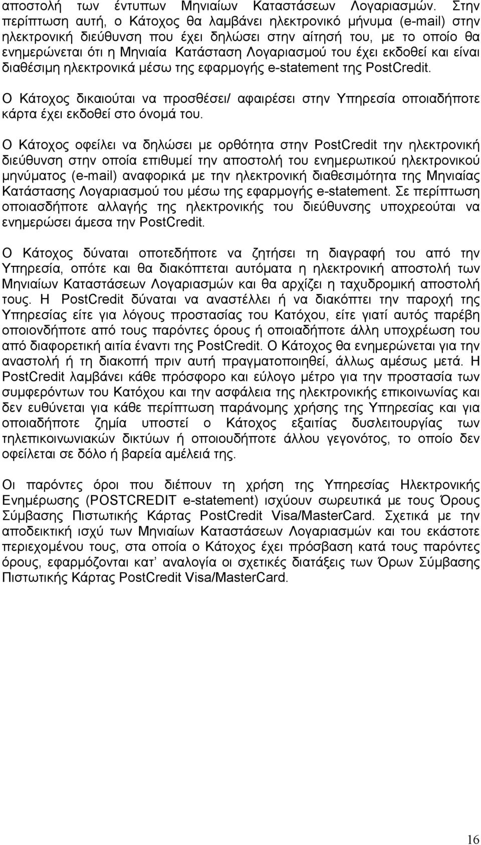 έχει εκδοθεί και είναι διαθέσιµη ηλεκτρονικά µέσω της εφαρµογής e-statement της PostCredit. Ο Κάτοχος δικαιούται να προσθέσει/ αφαιρέσει στην Υπηρεσία οποιαδήποτε κάρτα έχει εκδοθεί στο όνοµά του.