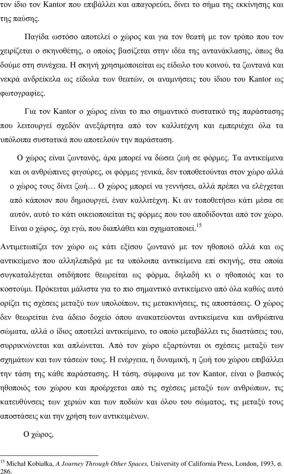 Η σκηνή χρησιµοποιείται ως είδωλο του κοινού, τα ζωντανά και νεκρά ανδρείκελα ως είδωλα των θεατών, οι αναµνήσεις του ίδιου του Kantor ως φωτογραφίες.