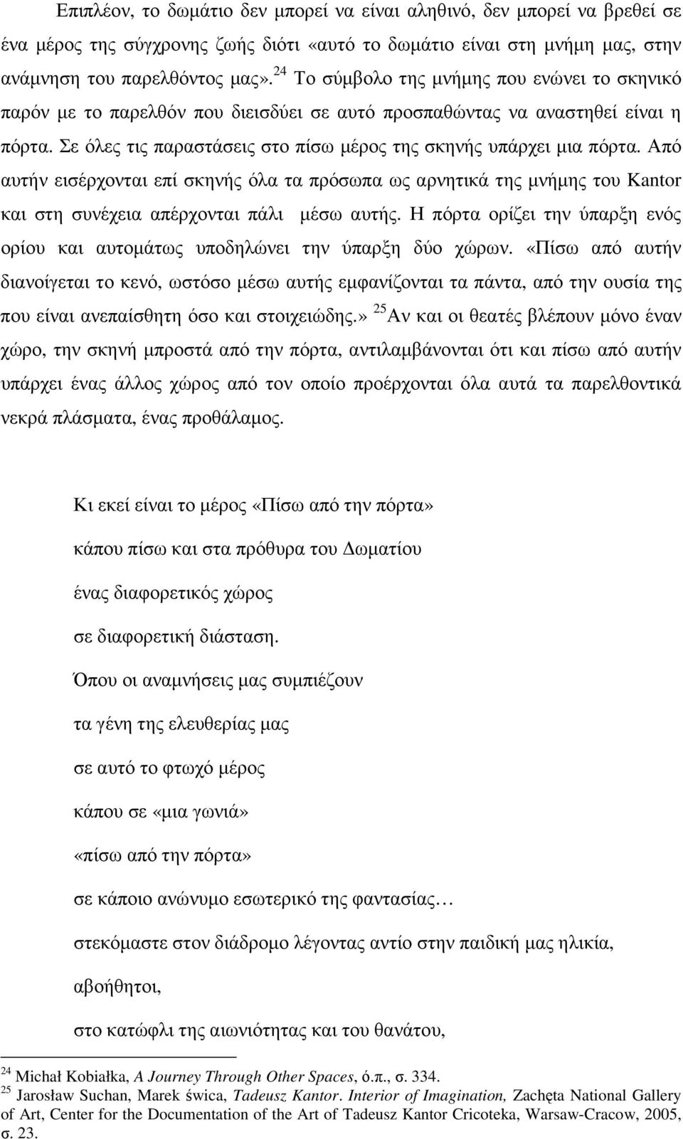 Από αυτήν εισέρχονται επί σκηνής όλα τα πρόσωπα ως αρνητικά της µνήµης του Kantor και στη συνέχεια απέρχονται πάλι µέσω αυτής.