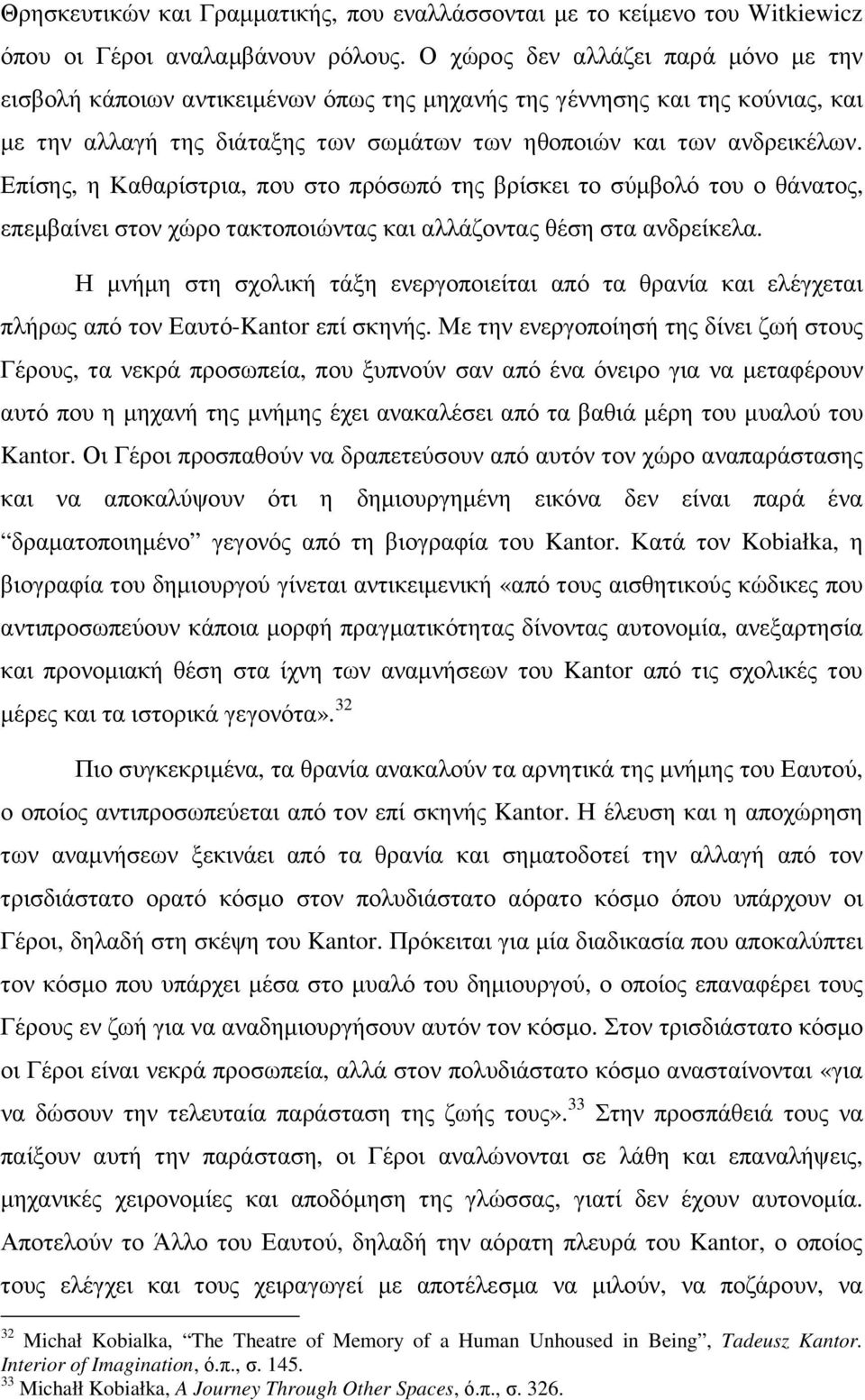 Επίσης, η Καθαρίστρια, που στο πρόσωπό της βρίσκει το σύµβολό του ο θάνατος, επεµβαίνει στον χώρο τακτοποιώντας και αλλάζοντας θέση στα ανδρείκελα.