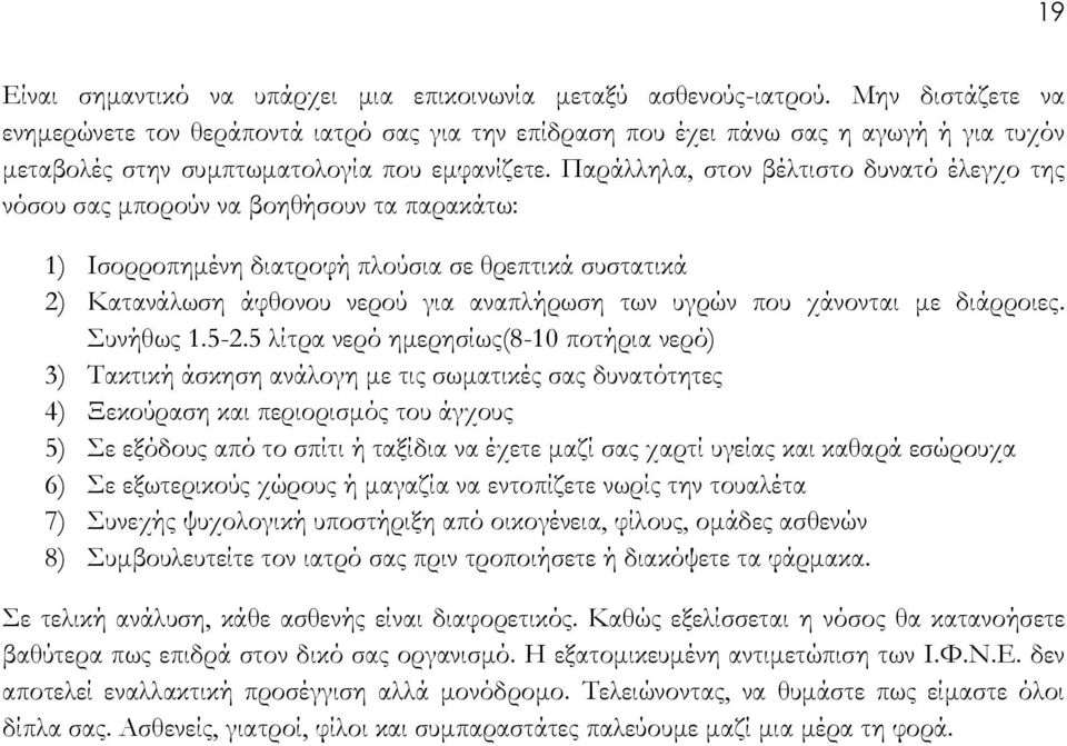 Παράλληλα, στον βέλτιστο δυνατό έλεγχο της νόσου σας μπορούν να βοηθήσουν τα παρακάτω: 1) Ισορροπημένη διατροφή πλούσια σε θρεπτικά συστατικά 2) Κατανάλωση άφθονου νερού για αναπλήρωση των υγρών που