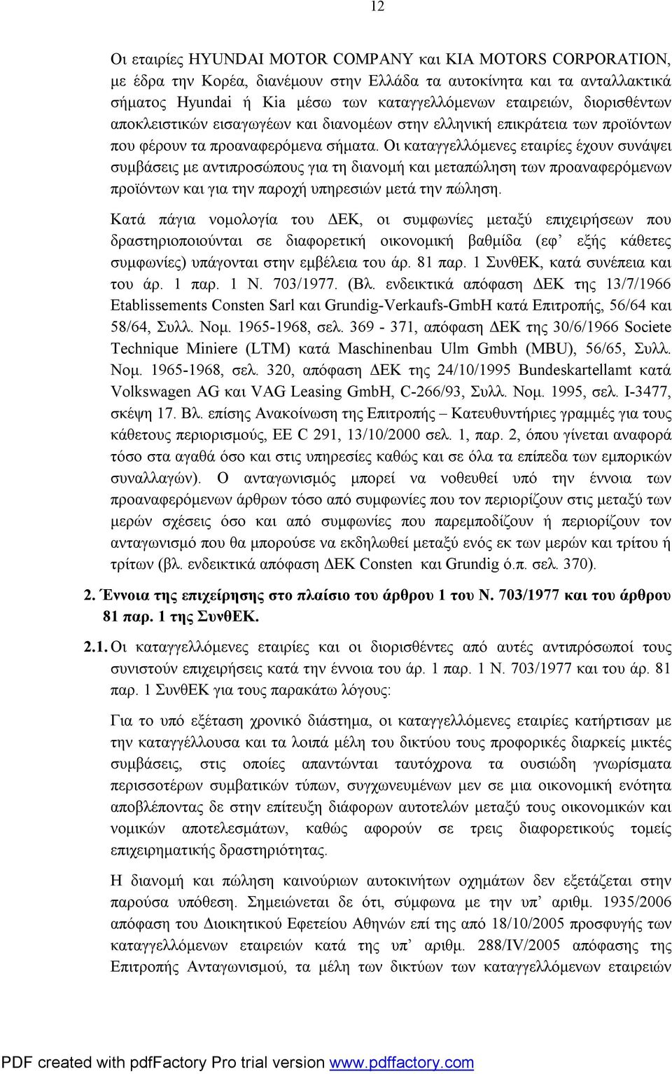 Οι καταγγελλόμενες εταιρίες έχουν συνάψει συμβάσεις με αντιπροσώπους για τη διανομή και μεταπώληση των προαναφερόμενων προϊόντων και για την παροχή υπηρεσιών μετά την πώληση.