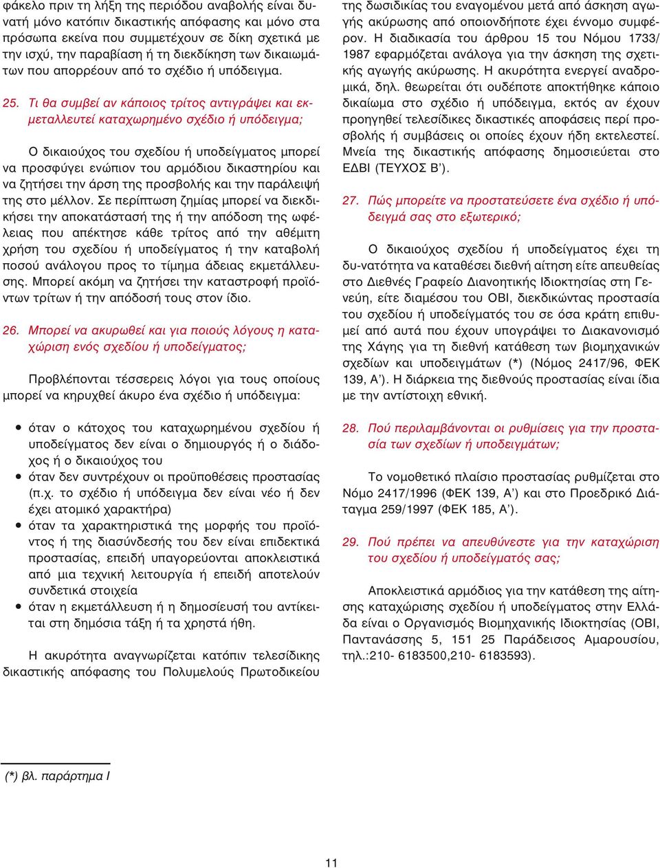 Τι θα συμβεί αν κάποιος τρίτος αντιγράψει και εκμεταλλευτεί καταχωρημένο σχέδιο ή υπόδειγμα; Ο δικαιούχος του σχεδίου ή υποδείγματος μπορεί να προσφύγει ενώπιον του αρμόδιου δικαστηρίου και να