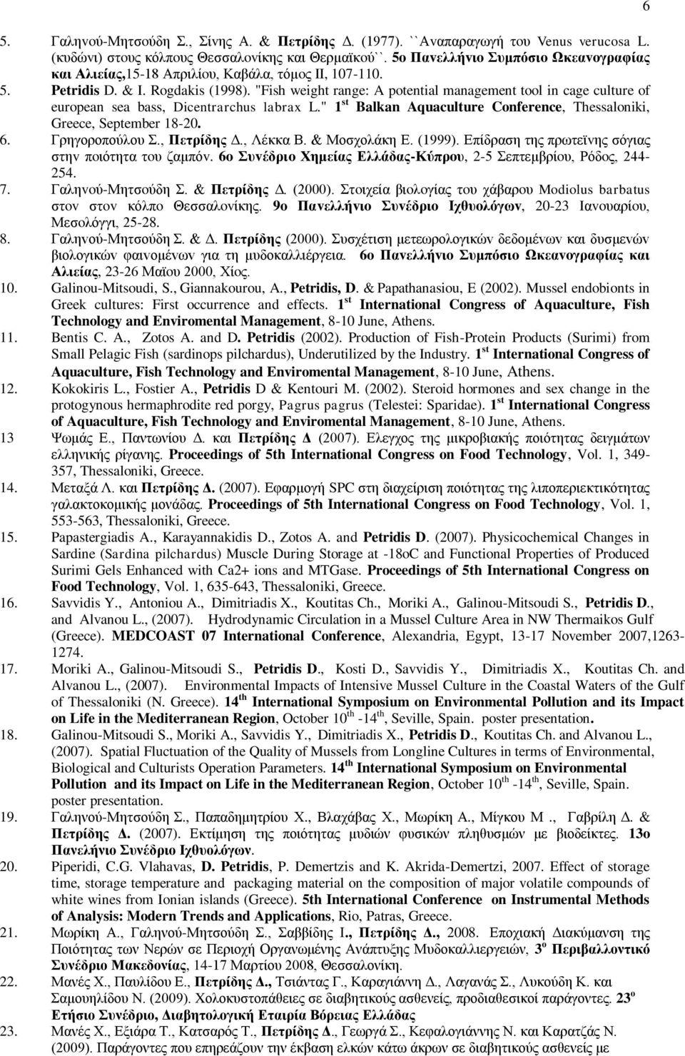 "Fish weight range: A potential management tool in cage culture of european sea bass, Dicentrarchus labrax L." 1 st Balkan Aquaculture Conference, Thessaloniki, Greece, September 18-20. 6.