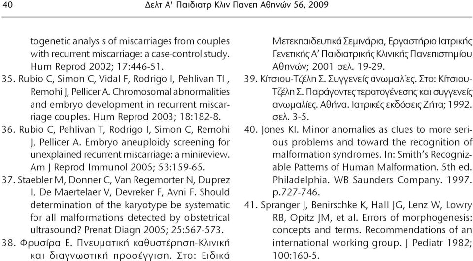 Rubio C, Pehlivan Τ, Rodrigo Ι, Simon C, Remohi J, Pellicer Α. Embryo aneuploidy screening for unexplained recurrent miscarriage: a minireview. Am J Reprod Immunol 2005; 53:159-65. 37.