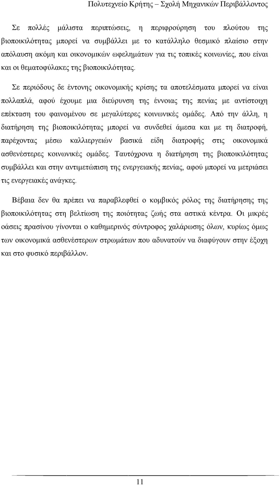 Σε περιόδους δε έντονης οικονομικής κρίσης τα αποτελέσματα μπορεί να είναι πολλαπλά, αφού έχουμε μια διεύρυνση της έννοιας της πενίας με αντίστοιχη επέκταση του φαινομένου σε μεγαλύτερες κοινωνικές