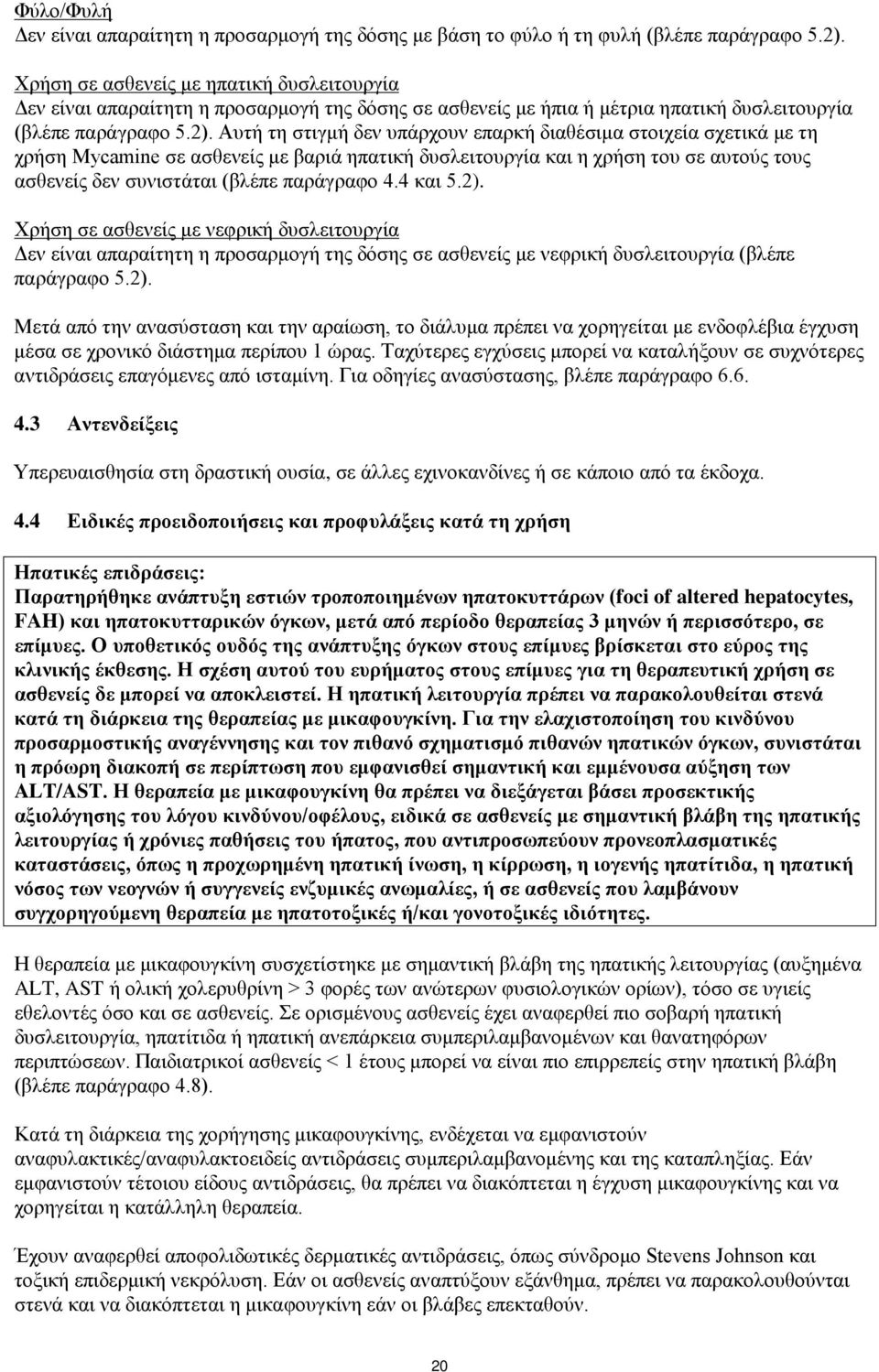 Αυτή τη στιγμή δεν υπάρχουν επαρκή διαθέσιμα στοιχεία σχετικά με τη χρήση Mycamine σε ασθενείς με βαριά ηπατική δυσλειτουργία και η χρήση του σε αυτούς τους ασθενείς δεν συνιστάται (βλέπε παράγραφο 4.