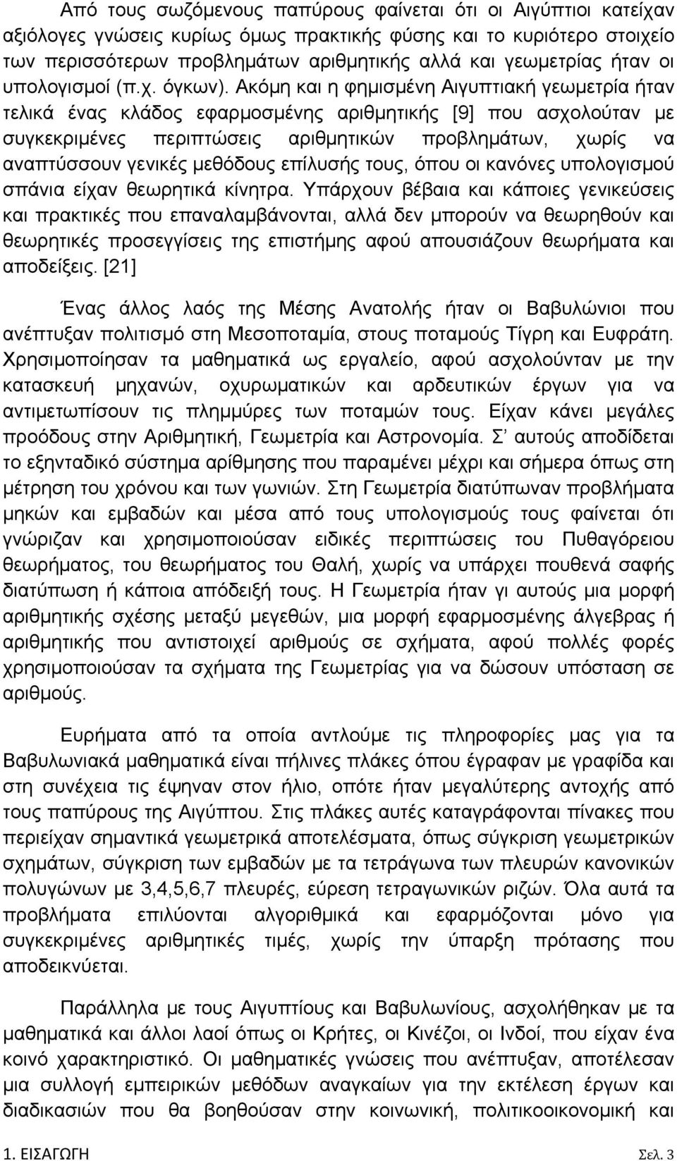 Ακόμη και η φημισμένη Αιγυπτιακή γεωμετρία ήταν τελικά ένας κλάδος εφαρμοσμένης αριθμητικής [9] που ασχολούταν με συγκεκριμένες περιπτώσεις αριθμητικών προβλημάτων, χωρίς να αναπτύσσουν γενικές