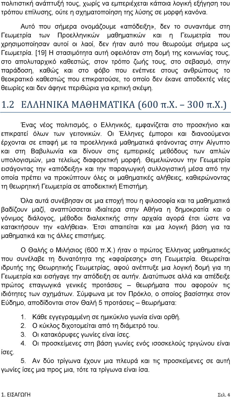 [19] Η στασιμότητα αυτή οφειλόταν στη δομή της κοινωνίας τους, στο απολυταρχικό καθεστώς, στον τρόπο ζωής τους, στο σεβασμό, στην παράδοση, καθώς και στο φόβο που ενέπνεε στους ανθρώπους το