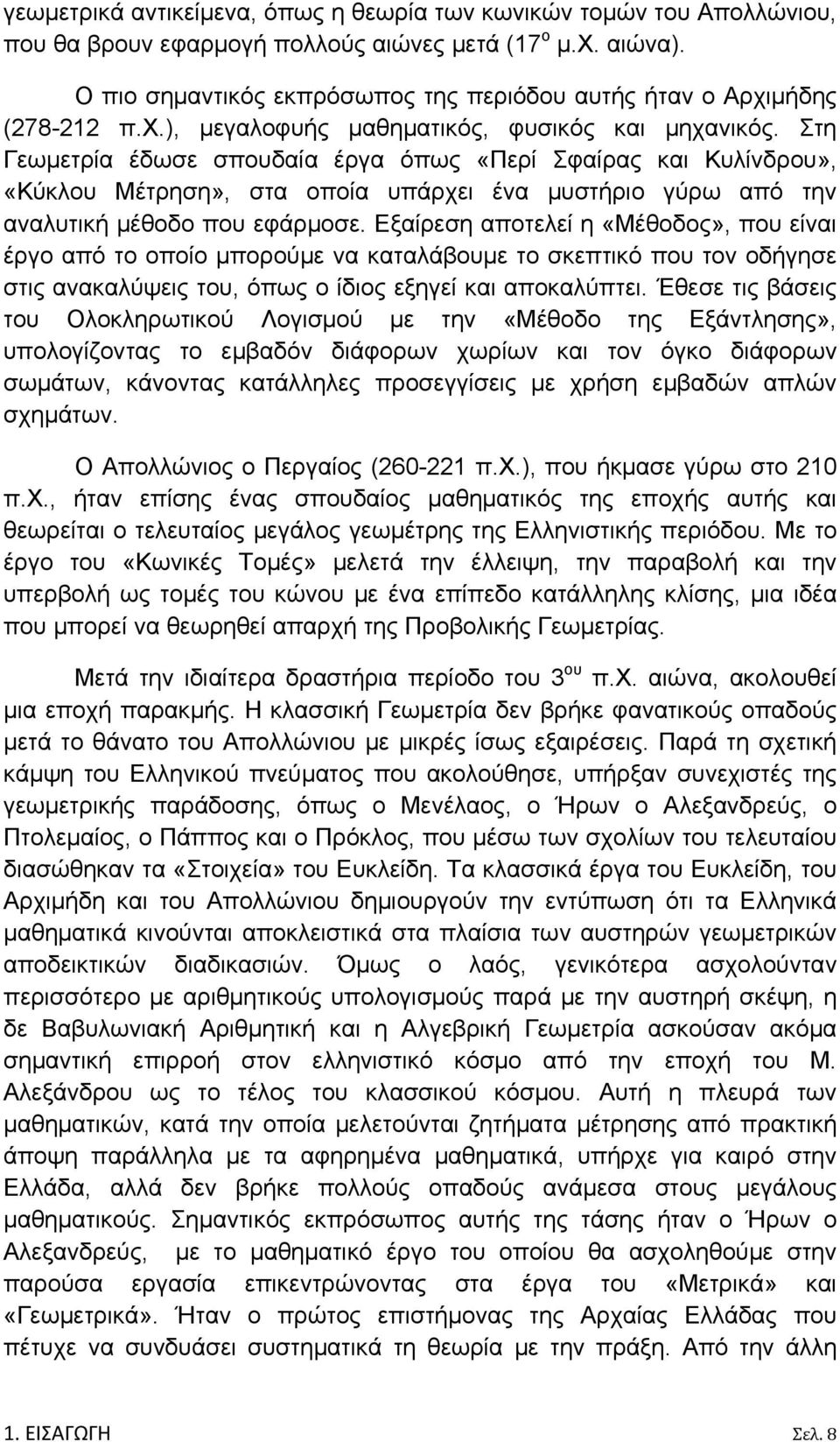 Στη Γεωμετρία έδωσε σπουδαία έργα όπως «Περί Σφαίρας και Κυλίνδρου», «Κύκλου Μέτρηση», στα οποία υπάρχει ένα μυστήριο γύρω από την αναλυτική μέθοδο που εφάρμοσε.