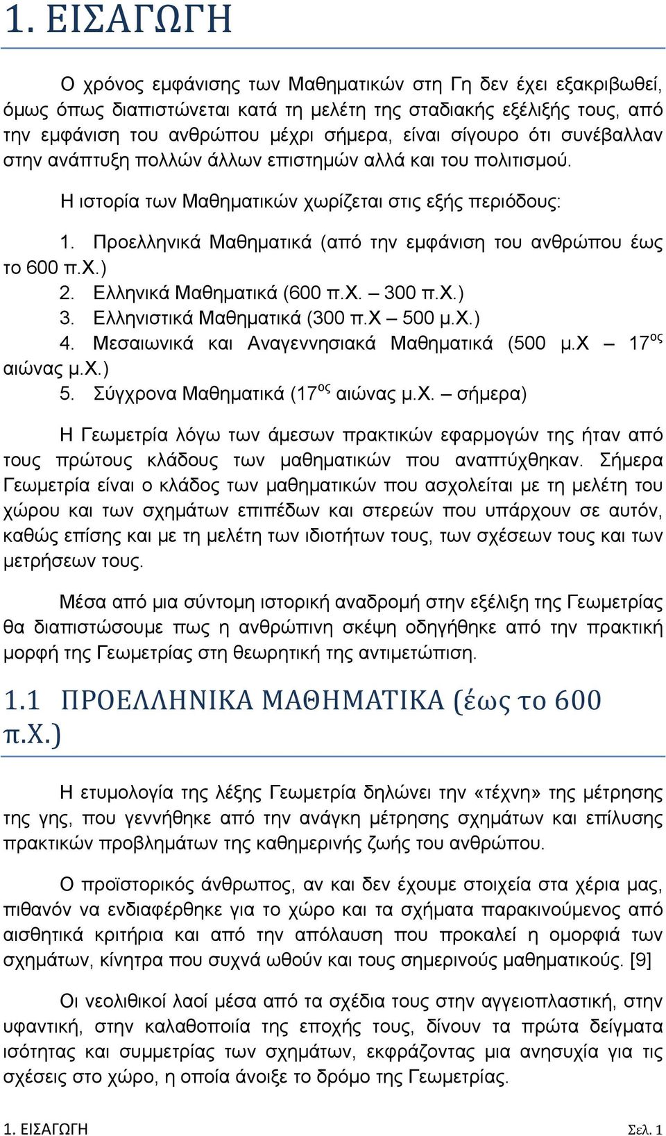 Προελληνικά Μαθηματικά (από την εμφάνιση του ανθρώπου έως το 600 π.χ.). Ελληνικά Μαθηματικά (600 π.χ. 300 π.χ.) 3. Ελληνιστικά Μαθηματικά (300 π.χ 500 μ.χ.) 4.