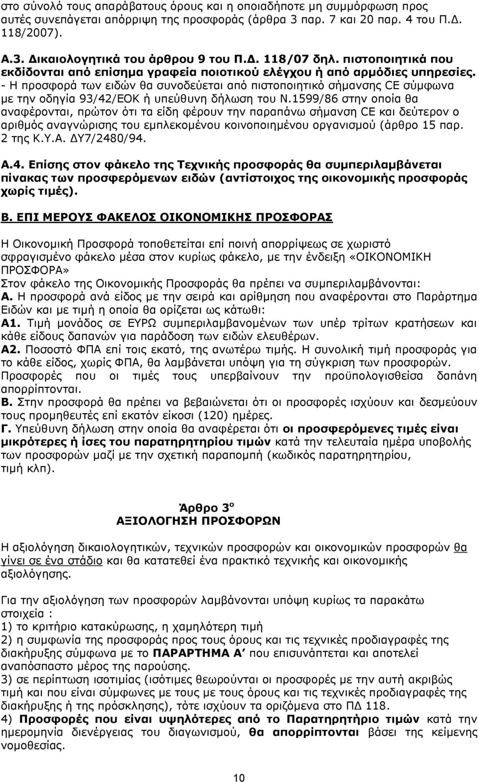 - H προσφορά των ειδών θα συνοδεύεται από πιστοποιητικό σήμανσης CE σύμφωνα με την οδηγία 93/42/ΕΟΚ ή υπεύθυνη δήλωση του Ν.