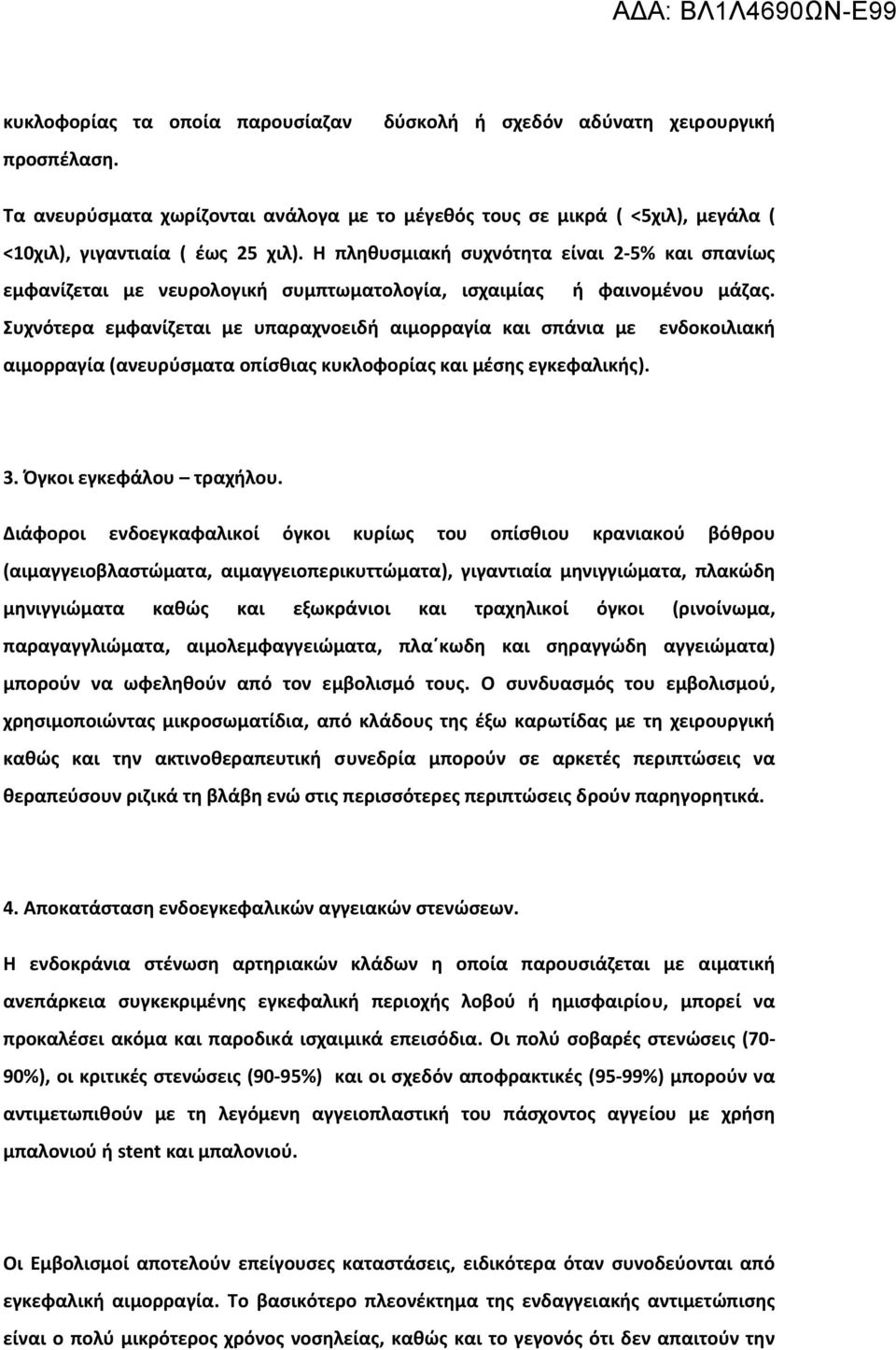 Συχνότερα εμφανίζεται με υπαραχνοειδή αιμορραγία και σπάνια με ενδοκοιλιακή αιμορραγία (ανευρύσματα οπίσθιας κυκλοφορίας και μέσης εγκεφαλικής). 3. Όγκοι εγκεφάλου τραχήλου.