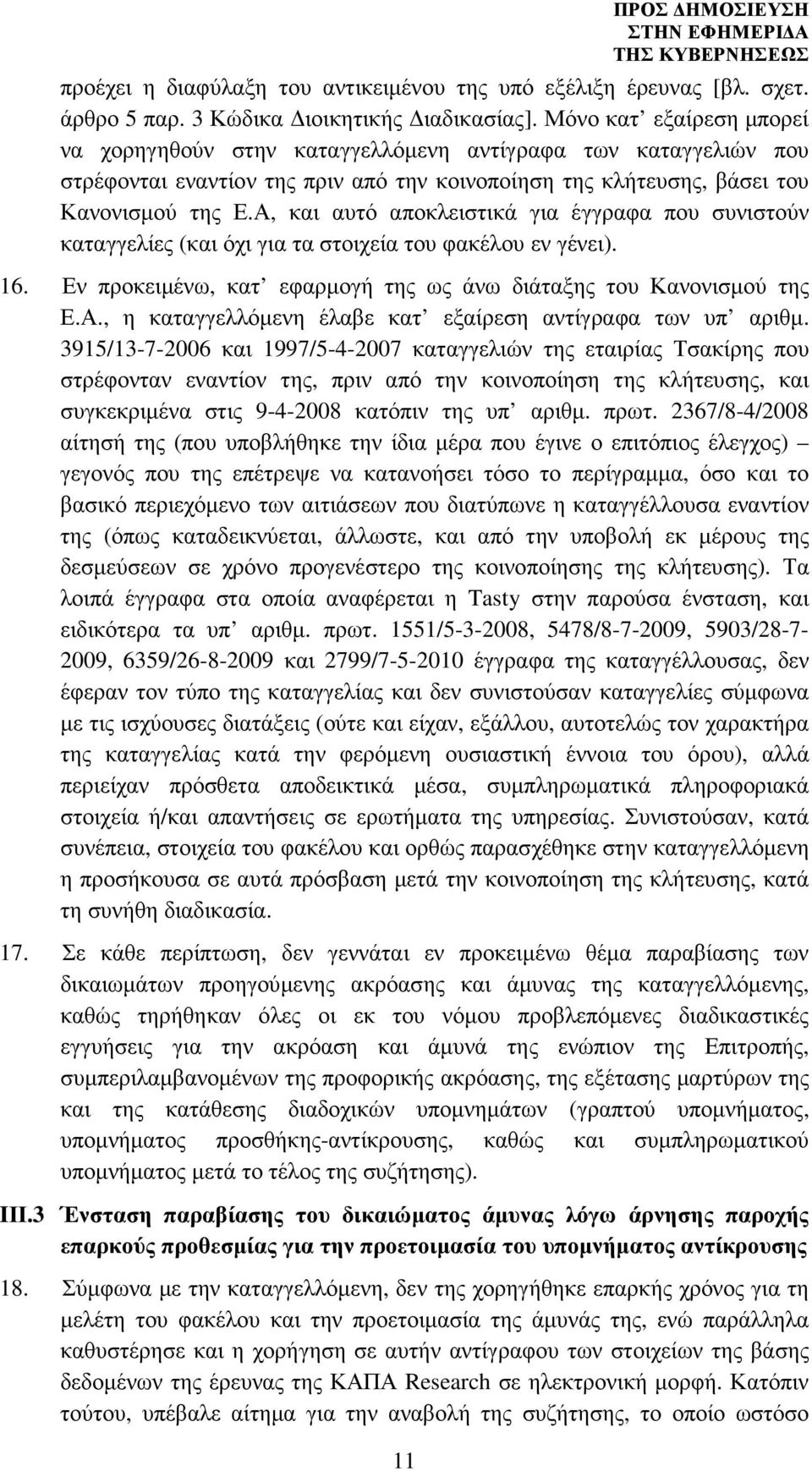 Α, και αυτό αποκλειστικά για έγγραφα που συνιστούν καταγγελίες (και όχι για τα στοιχεία του φακέλου εν γένει). 16. Εν προκειµένω, κατ εφαρµογή της ως άνω διάταξης του Κανονισµού της Ε.Α., η καταγγελλόµενη έλαβε κατ εξαίρεση αντίγραφα των υπ αριθµ.