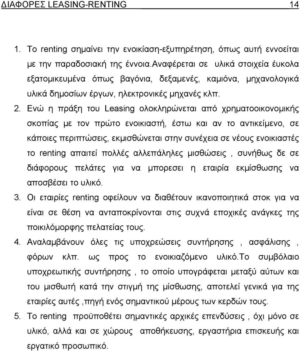 Ενώ η πράξη του Leasing ολοκληρώνεται από χρηματοοικονομικής σκοπίας με τον πρώτο ενοικιαστή, έστω και αν το αντικείμενο, σε κάποιες περιπτώσεις, εκμισθώνεται στην συνέχεια σε νέους ενοικιαστές το