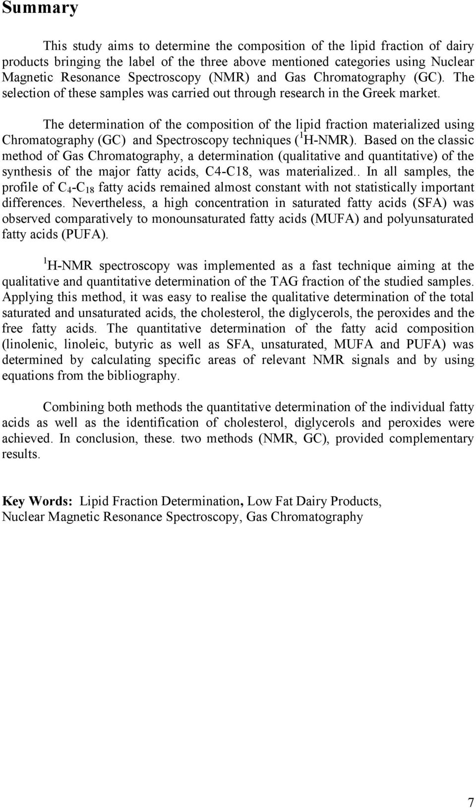 The determination of the composition of the lipid fraction materialized using Chromatography (GC) and Spectroscopy techniques ( 1 Η-NMR).