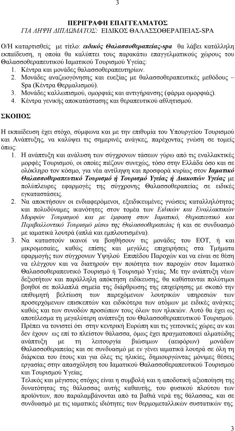 Μονάδες αναζωογόνησης και ευεξίας με θαλασσοθεραπευτικές μεθόδους Spa (Κέντρα Θερμαλισμού). 3. Μονάδες καλλωπισμού, ομορφιάς και αντιγήρανσης (φάρμα ομορφιάς). 4.